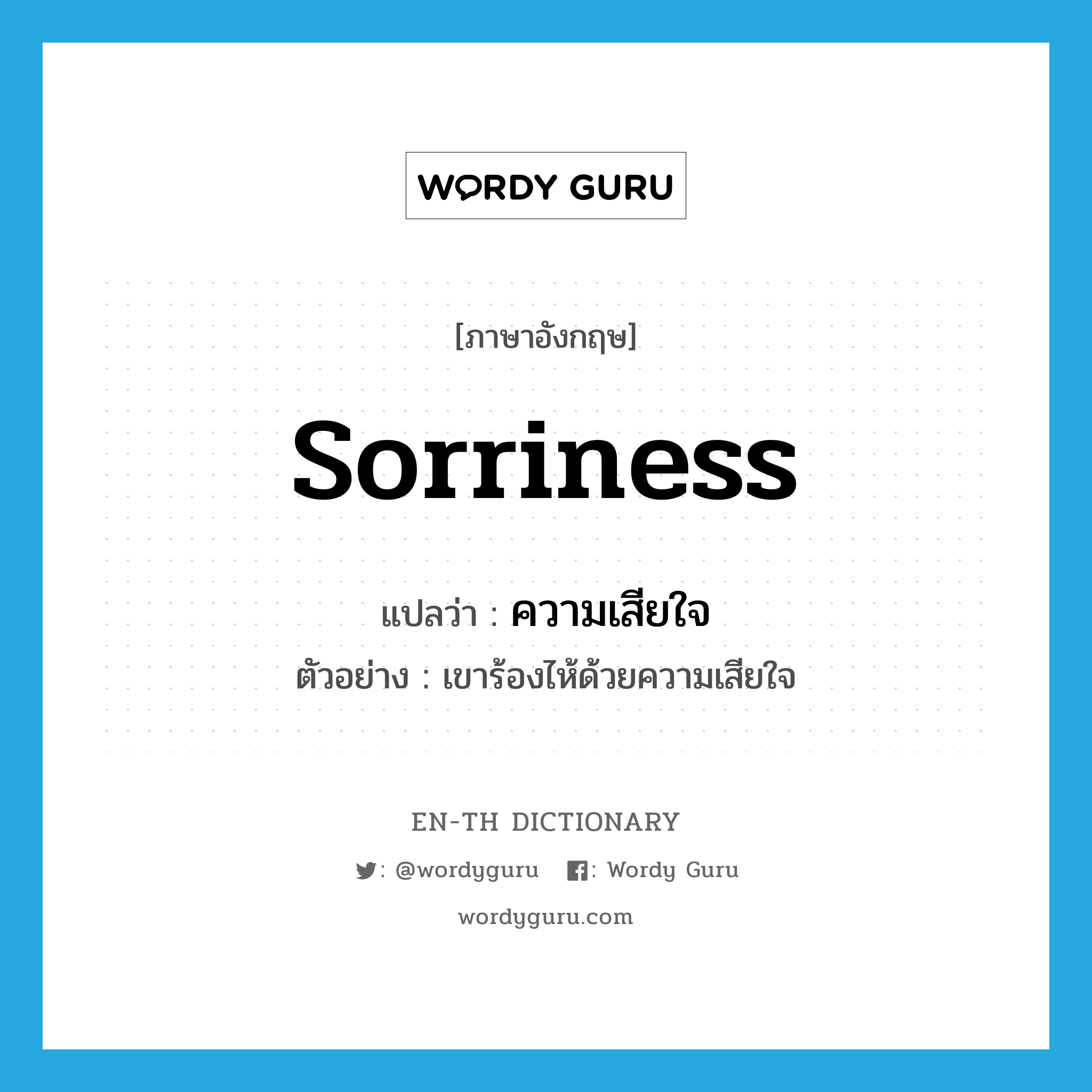 sorriness แปลว่า?, คำศัพท์ภาษาอังกฤษ sorriness แปลว่า ความเสียใจ ประเภท N ตัวอย่าง เขาร้องไห้ด้วยความเสียใจ หมวด N