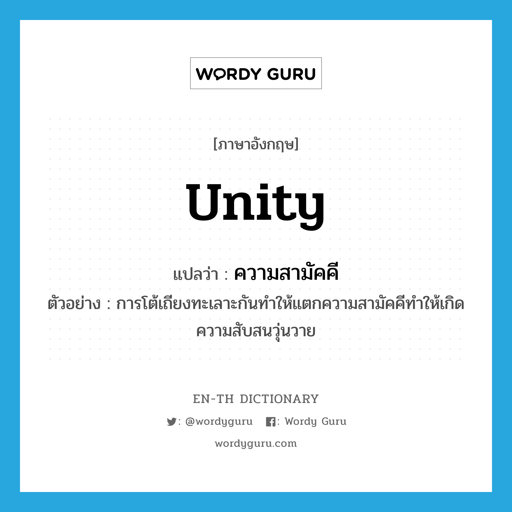 unity แปลว่า?, คำศัพท์ภาษาอังกฤษ unity แปลว่า ความสามัคคี ประเภท N ตัวอย่าง การโต้เถียงทะเลาะกันทำให้แตกความสามัคคีทำให้เกิดความสับสนวุ่นวาย หมวด N