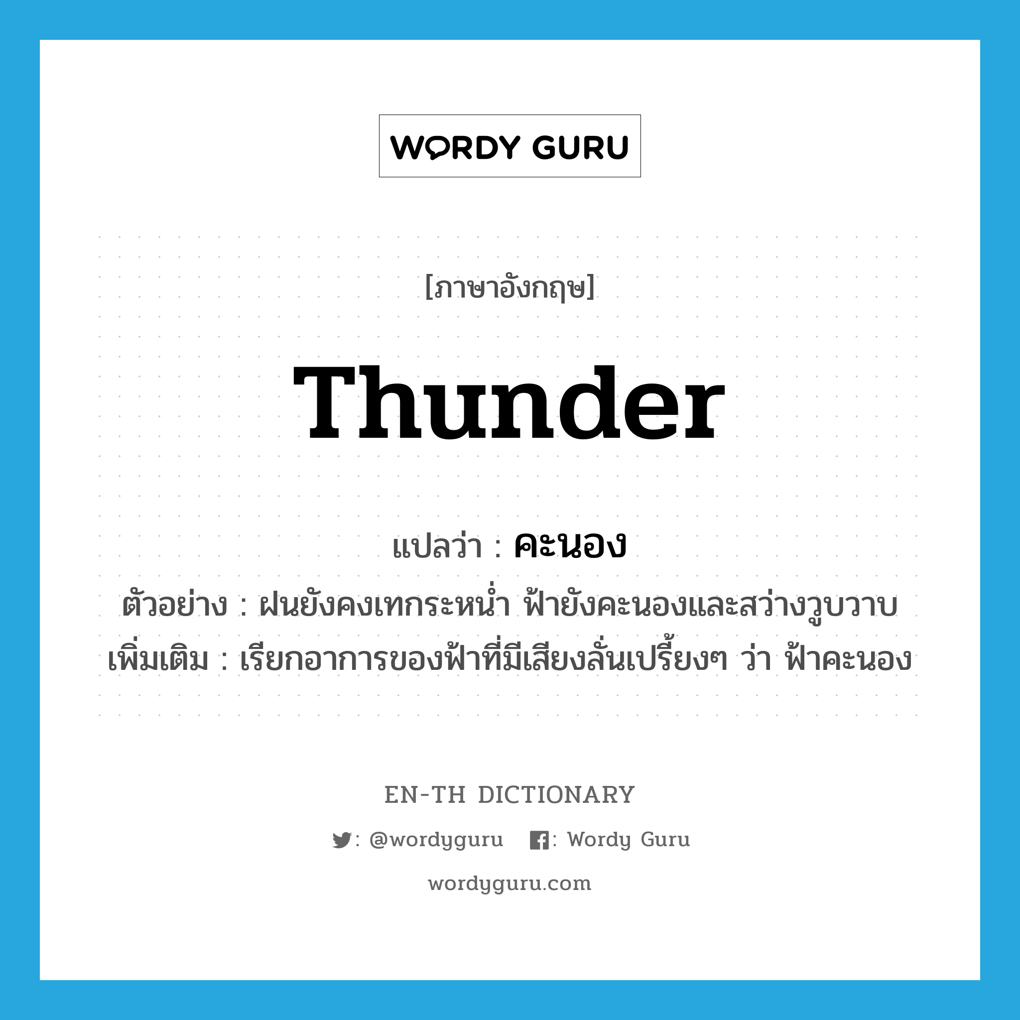 thunder แปลว่า?, คำศัพท์ภาษาอังกฤษ thunder แปลว่า คะนอง ประเภท V ตัวอย่าง ฝนยังคงเทกระหน่ำ ฟ้ายังคะนองและสว่างวูบวาบ เพิ่มเติม เรียกอาการของฟ้าที่มีเสียงลั่นเปรี้ยงๆ ว่า ฟ้าคะนอง หมวด V