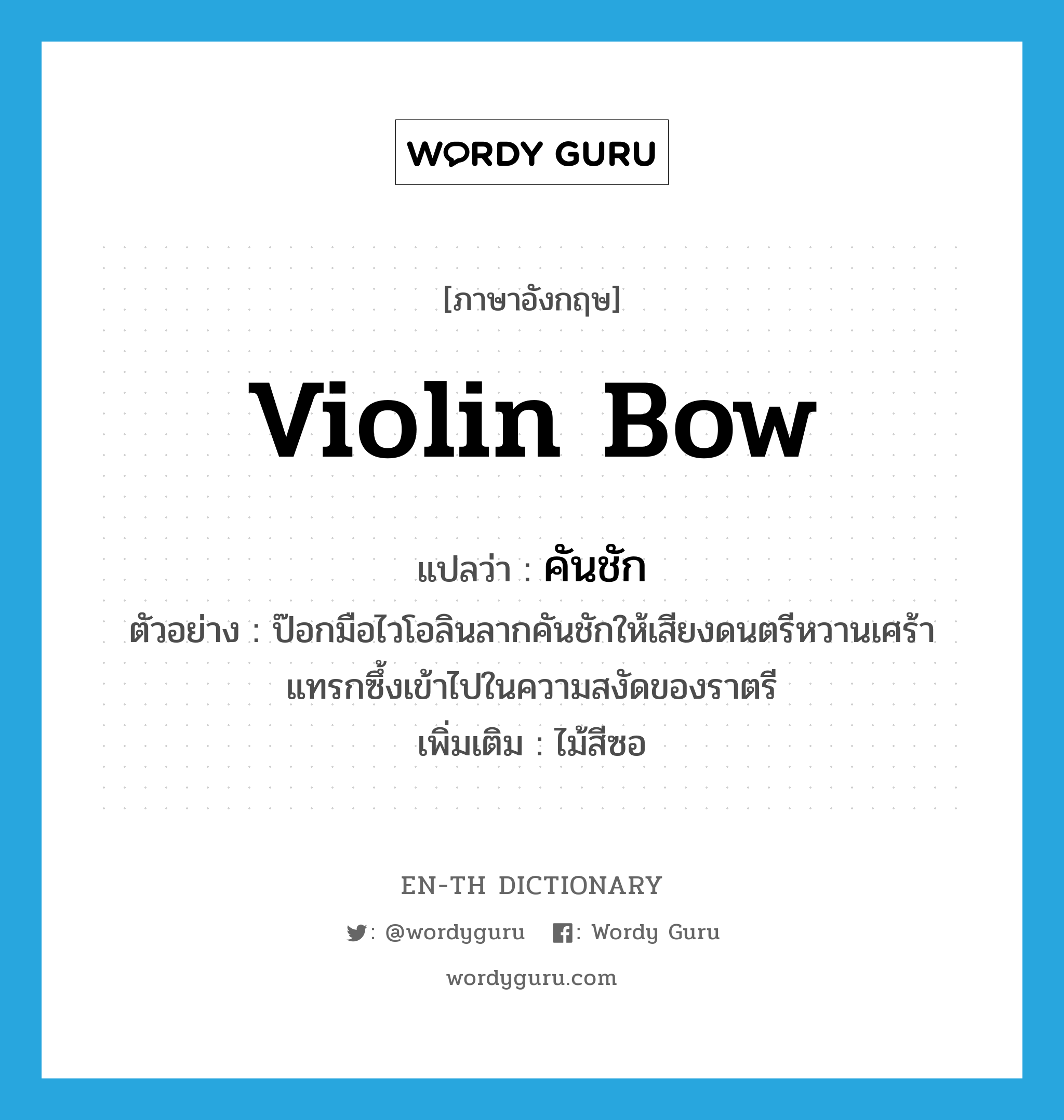 violin bow แปลว่า?, คำศัพท์ภาษาอังกฤษ violin bow แปลว่า คันชัก ประเภท N ตัวอย่าง ป๊อกมือไวโอลินลากคันชักให้เสียงดนตรีหวานเศร้าแทรกซึ้งเข้าไปในความสงัดของราตรี เพิ่มเติม ไม้สีซอ หมวด N