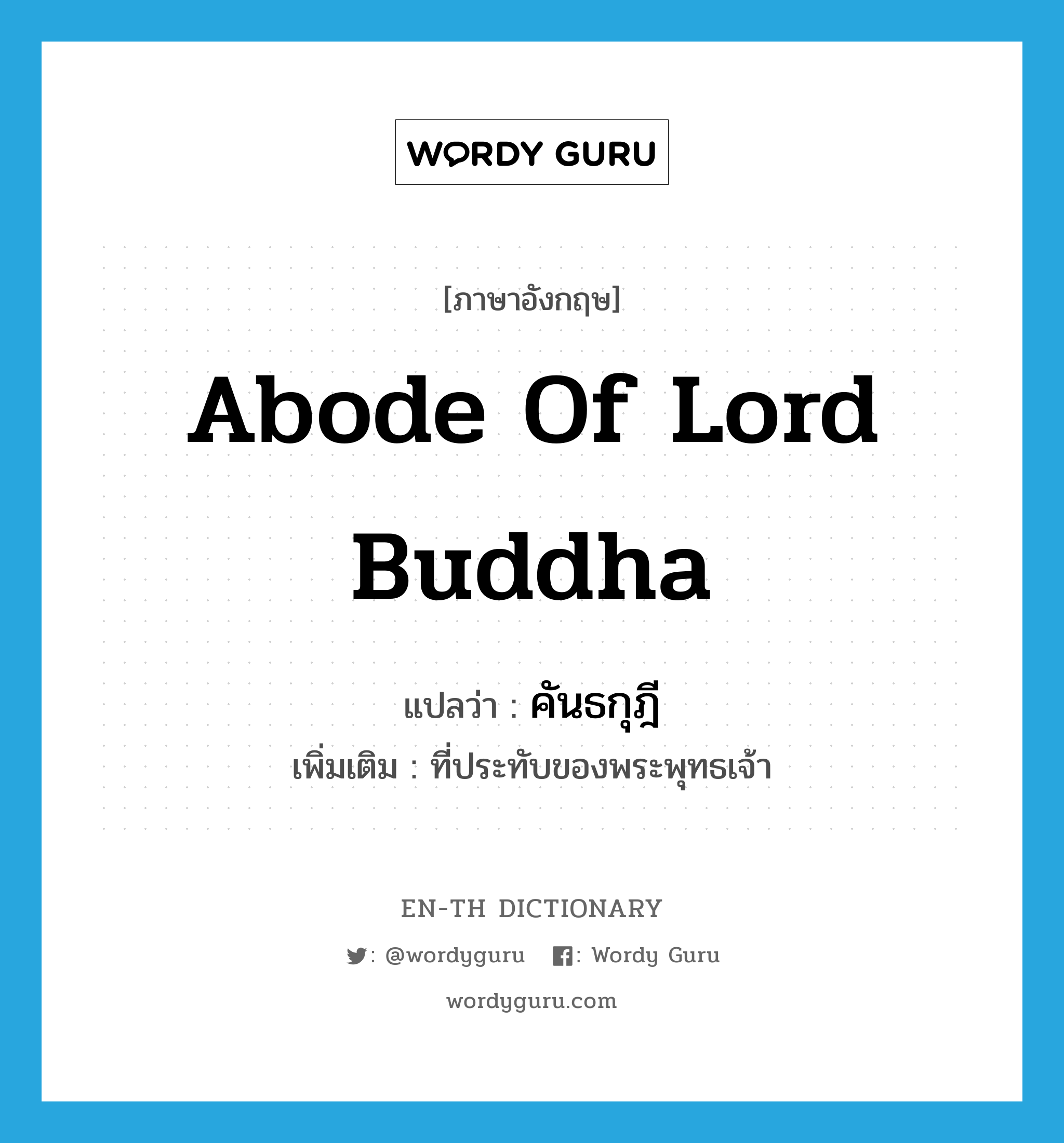 abode of Lord Buddha แปลว่า?, คำศัพท์ภาษาอังกฤษ abode of Lord Buddha แปลว่า คันธกุฎี ประเภท N เพิ่มเติม ที่ประทับของพระพุทธเจ้า หมวด N