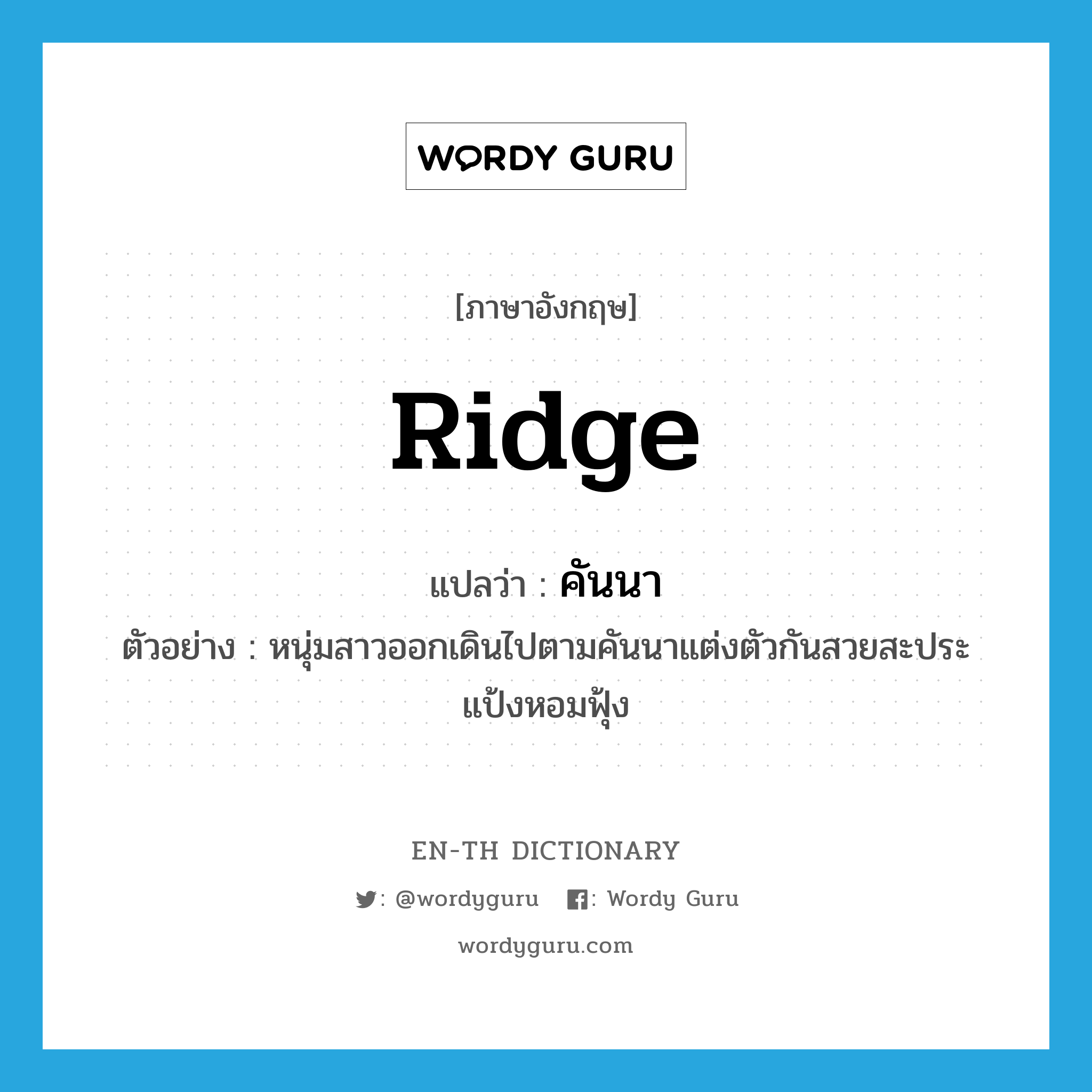 ridge แปลว่า?, คำศัพท์ภาษาอังกฤษ ridge แปลว่า คันนา ประเภท N ตัวอย่าง หนุ่มสาวออกเดินไปตามคันนาแต่งตัวกันสวยสะประแป้งหอมฟุ้ง หมวด N