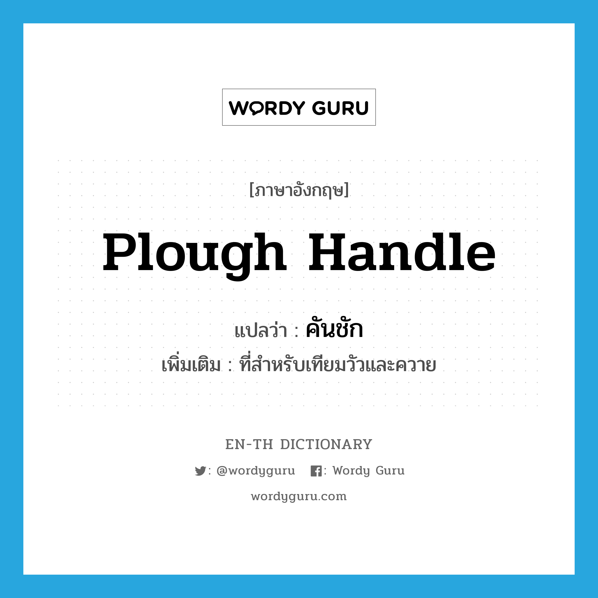 plough handle แปลว่า?, คำศัพท์ภาษาอังกฤษ plough handle แปลว่า คันชัก ประเภท N เพิ่มเติม ที่สำหรับเทียมวัวและควาย หมวด N