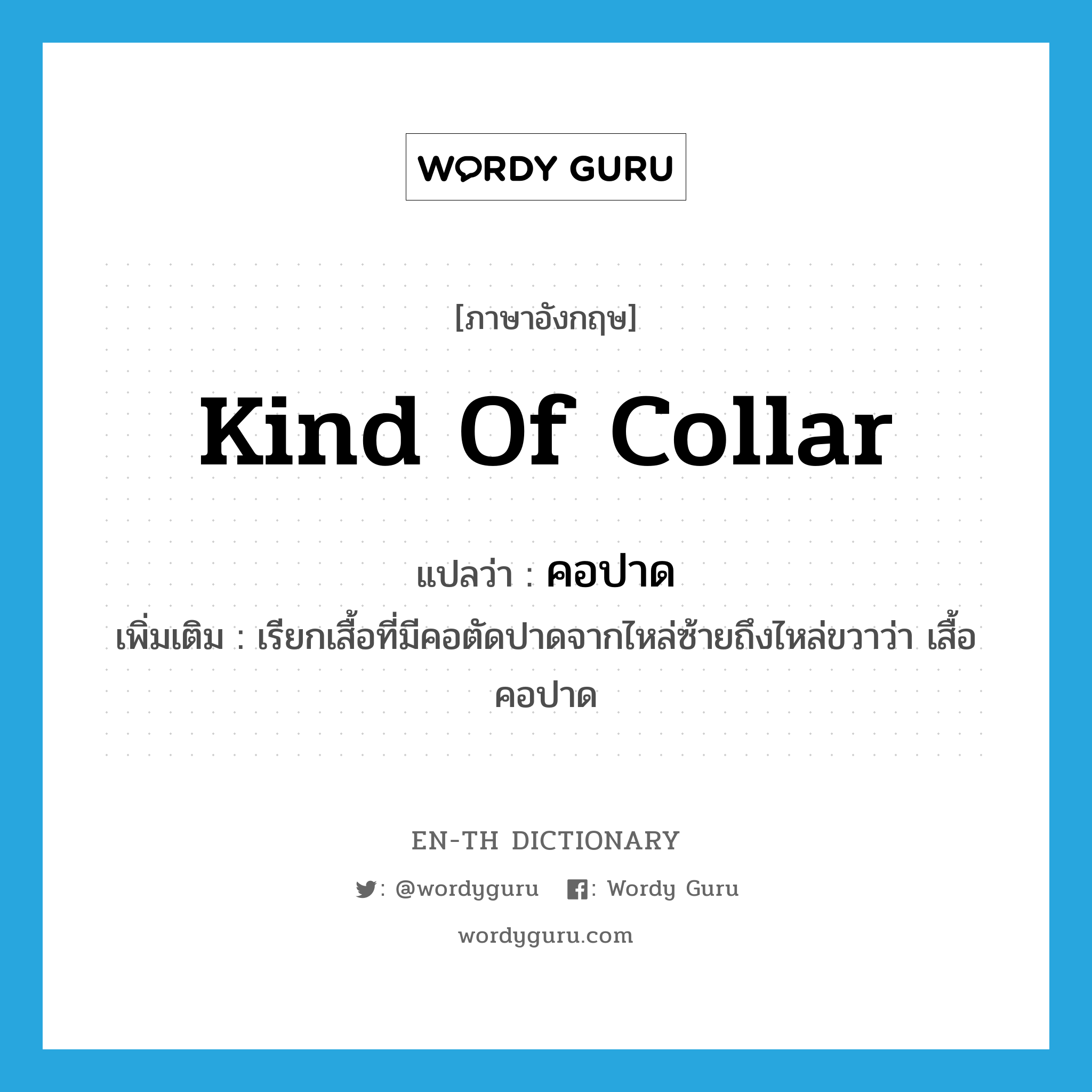 kind of collar แปลว่า?, คำศัพท์ภาษาอังกฤษ kind of collar แปลว่า คอปาด ประเภท N เพิ่มเติม เรียกเสื้อที่มีคอตัดปาดจากไหล่ซ้ายถึงไหล่ขวาว่า เสื้อคอปาด หมวด N