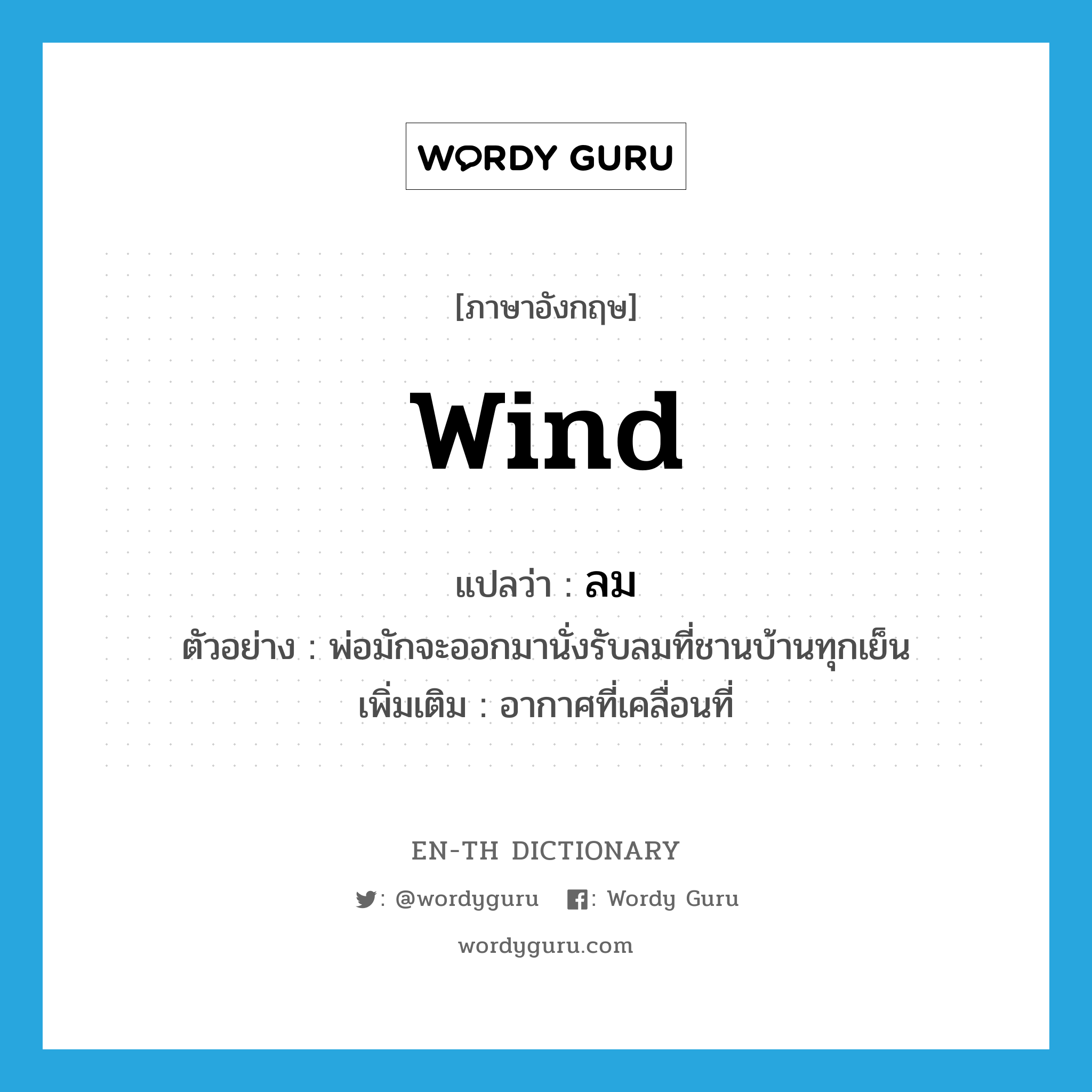 wind แปลว่า?, คำศัพท์ภาษาอังกฤษ wind แปลว่า ลม ประเภท N ตัวอย่าง พ่อมักจะออกมานั่งรับลมที่ชานบ้านทุกเย็น เพิ่มเติม อากาศที่เคลื่อนที่ หมวด N