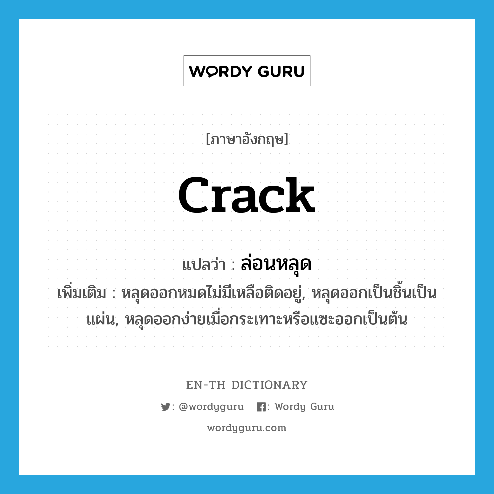 crack แปลว่า?, คำศัพท์ภาษาอังกฤษ crack แปลว่า ล่อนหลุด ประเภท V เพิ่มเติม หลุดออกหมดไม่มีเหลือติดอยู่, หลุดออกเป็นชิ้นเป็นแผ่น, หลุดออกง่ายเมื่อกระเทาะหรือแซะออกเป็นต้น หมวด V