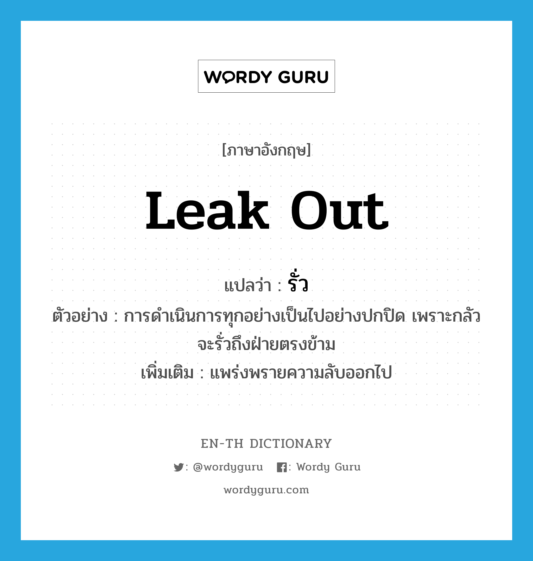 leak out แปลว่า?, คำศัพท์ภาษาอังกฤษ leak out แปลว่า รั่ว ประเภท V ตัวอย่าง การดำเนินการทุกอย่างเป็นไปอย่างปกปิด เพราะกลัวจะรั่วถึงฝ่ายตรงข้าม เพิ่มเติม แพร่งพรายความลับออกไป หมวด V