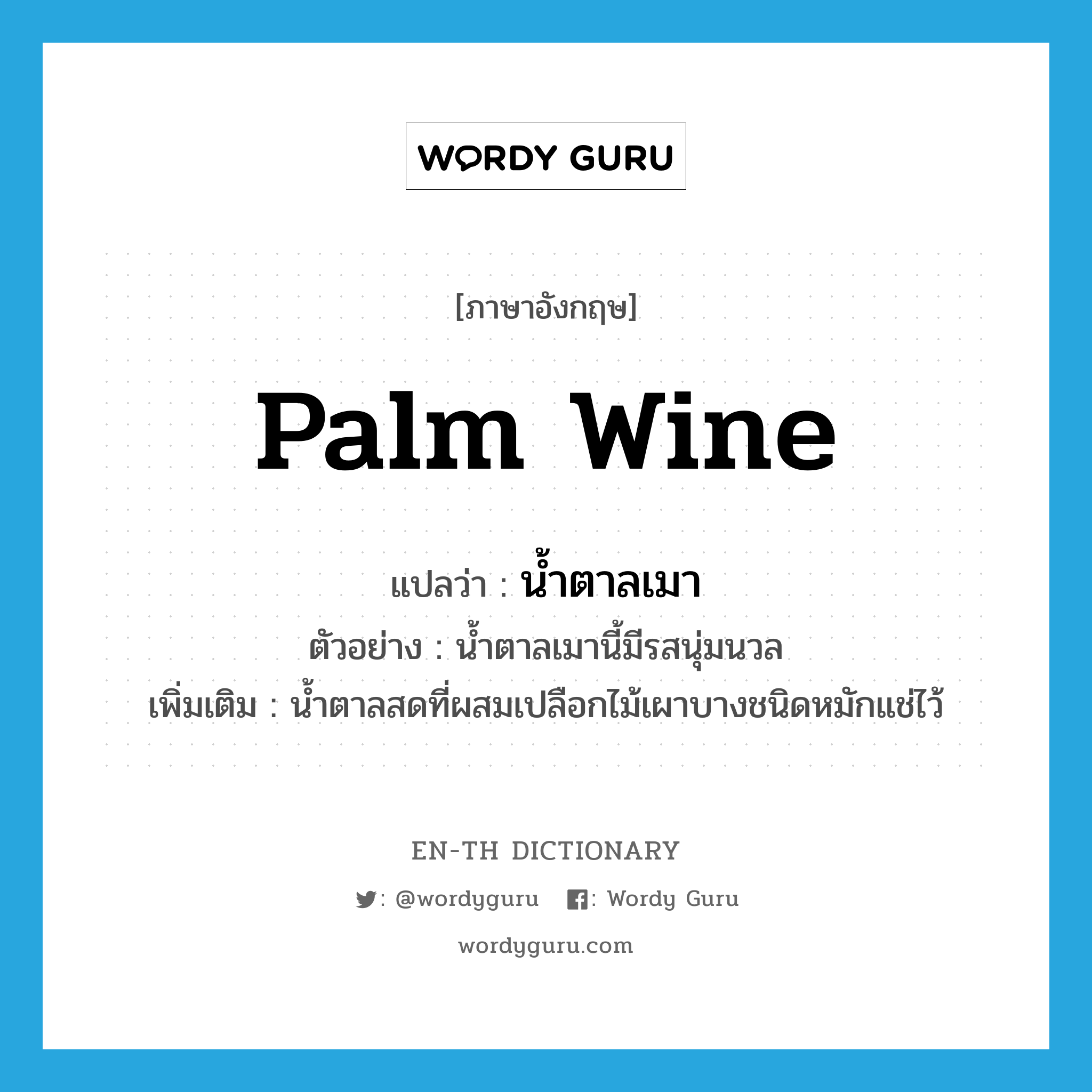 palm wine แปลว่า?, คำศัพท์ภาษาอังกฤษ palm wine แปลว่า น้ำตาลเมา ประเภท N ตัวอย่าง น้ำตาลเมานี้มีรสนุ่มนวล เพิ่มเติม น้ำตาลสดที่ผสมเปลือกไม้เผาบางชนิดหมักแช่ไว้ หมวด N