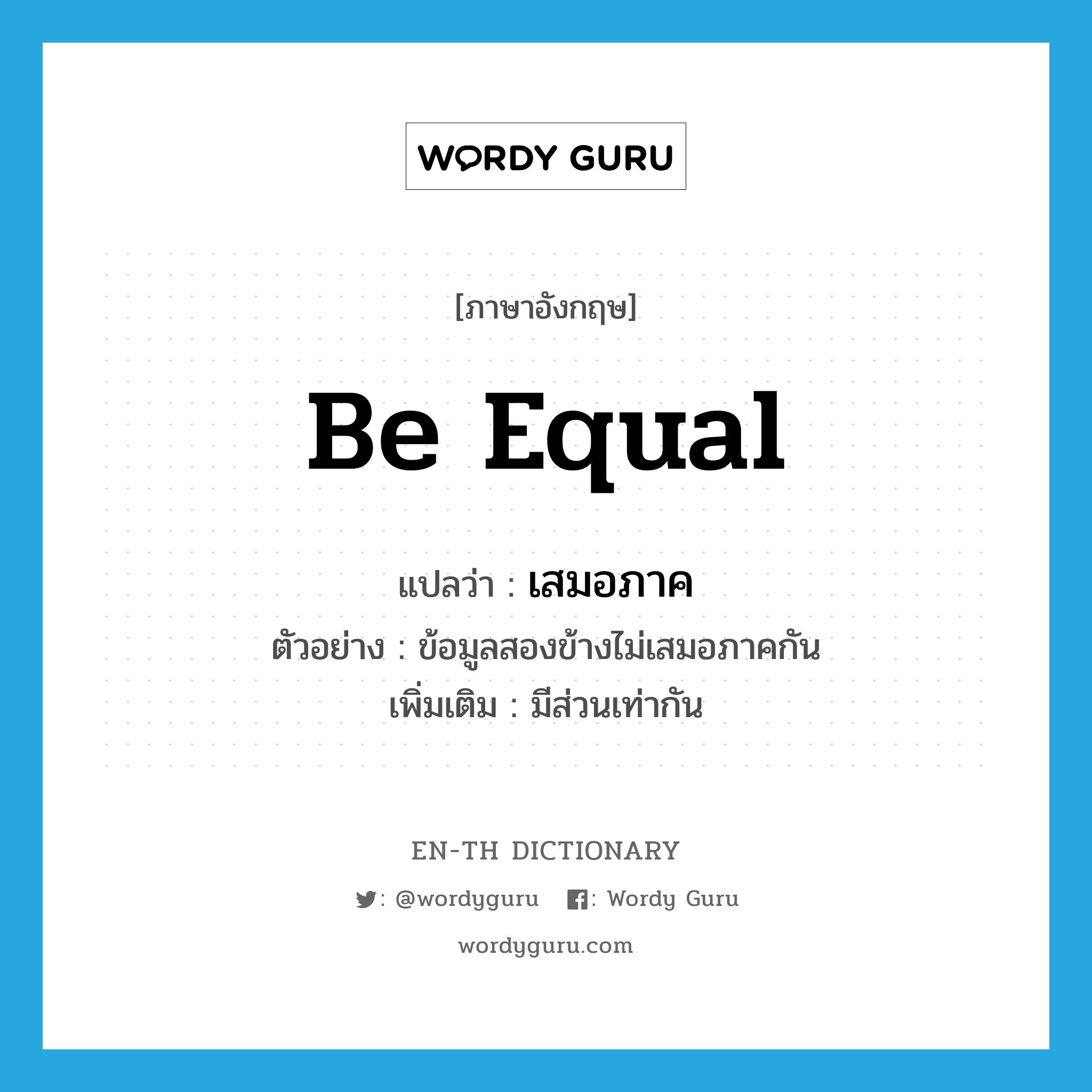 be equal แปลว่า?, คำศัพท์ภาษาอังกฤษ be equal แปลว่า เสมอภาค ประเภท V ตัวอย่าง ข้อมูลสองข้างไม่เสมอภาคกัน เพิ่มเติม มีส่วนเท่ากัน หมวด V