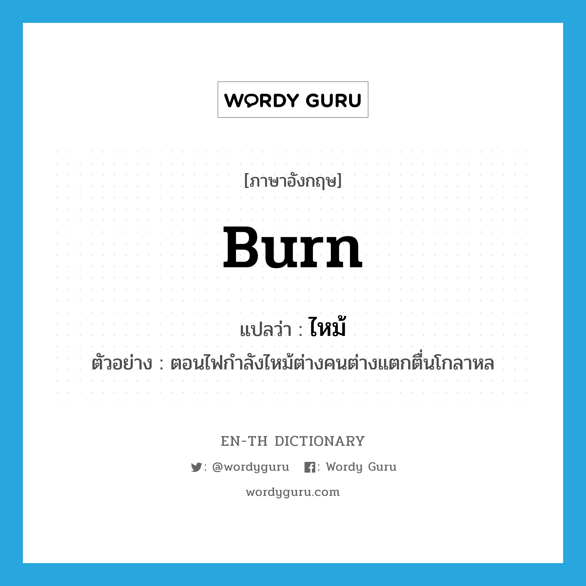 burn แปลว่า?, คำศัพท์ภาษาอังกฤษ burn แปลว่า ไหม้ ประเภท V ตัวอย่าง ตอนไฟกำลังไหม้ต่างคนต่างแตกตื่นโกลาหล หมวด V