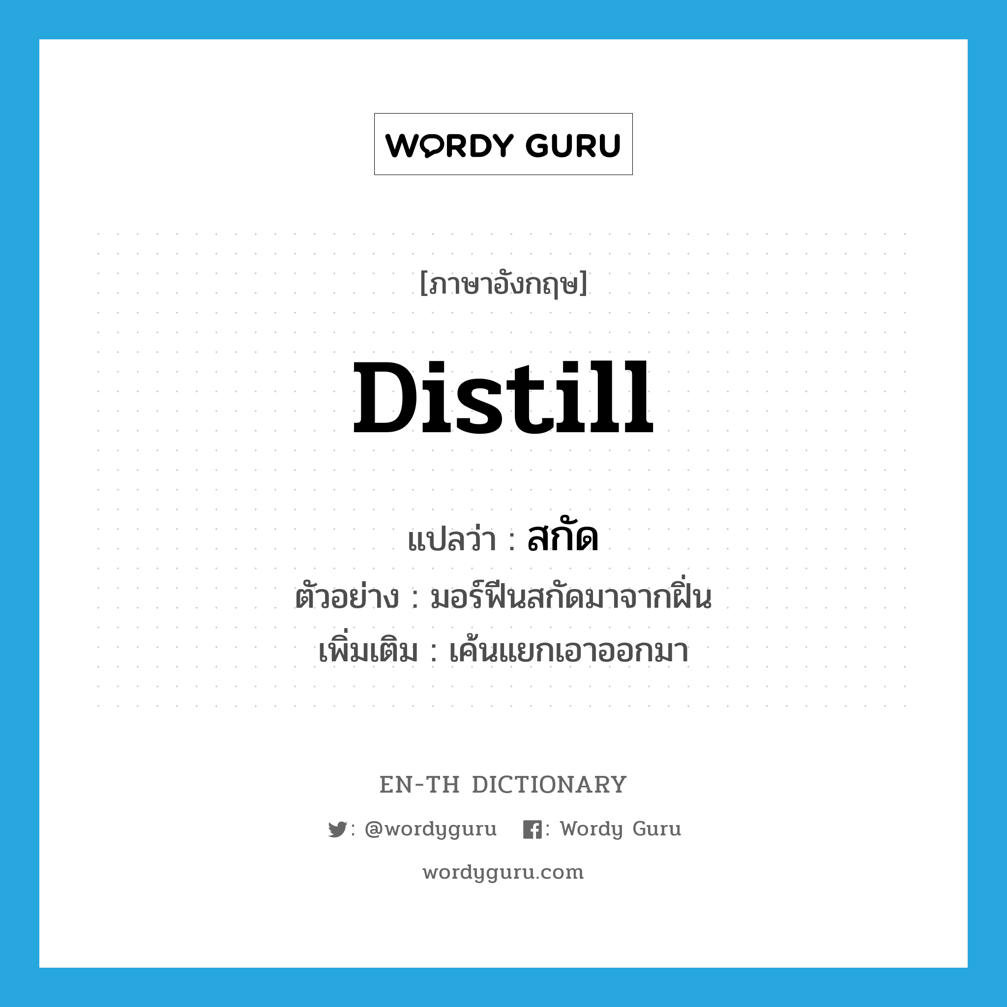 distill แปลว่า?, คำศัพท์ภาษาอังกฤษ distill แปลว่า สกัด ประเภท V ตัวอย่าง มอร์ฟีนสกัดมาจากฝิ่น เพิ่มเติม เค้นแยกเอาออกมา หมวด V