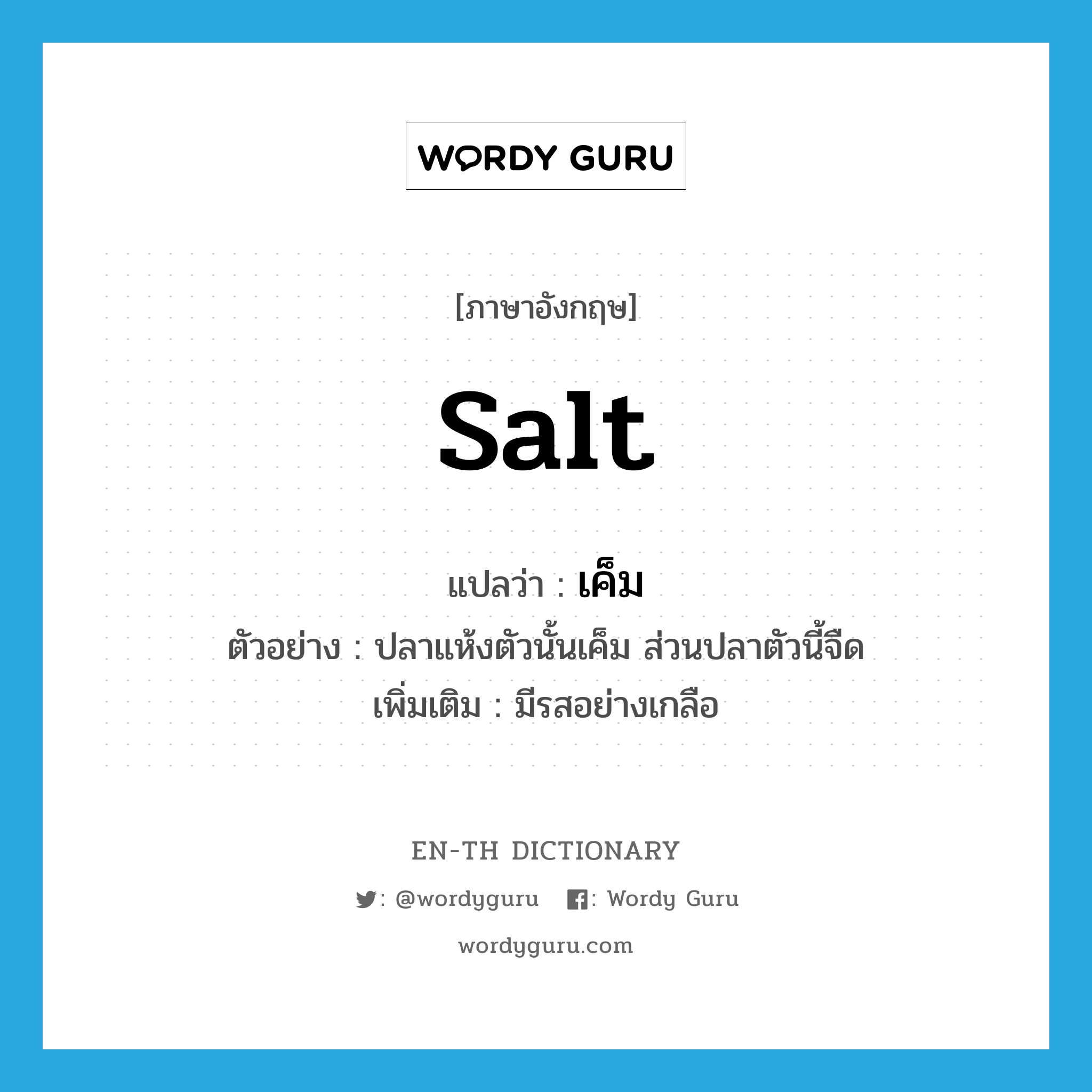 salt แปลว่า?, คำศัพท์ภาษาอังกฤษ salt แปลว่า เค็ม ประเภท V ตัวอย่าง ปลาแห้งตัวนั้นเค็ม ส่วนปลาตัวนี้จืด เพิ่มเติม มีรสอย่างเกลือ หมวด V