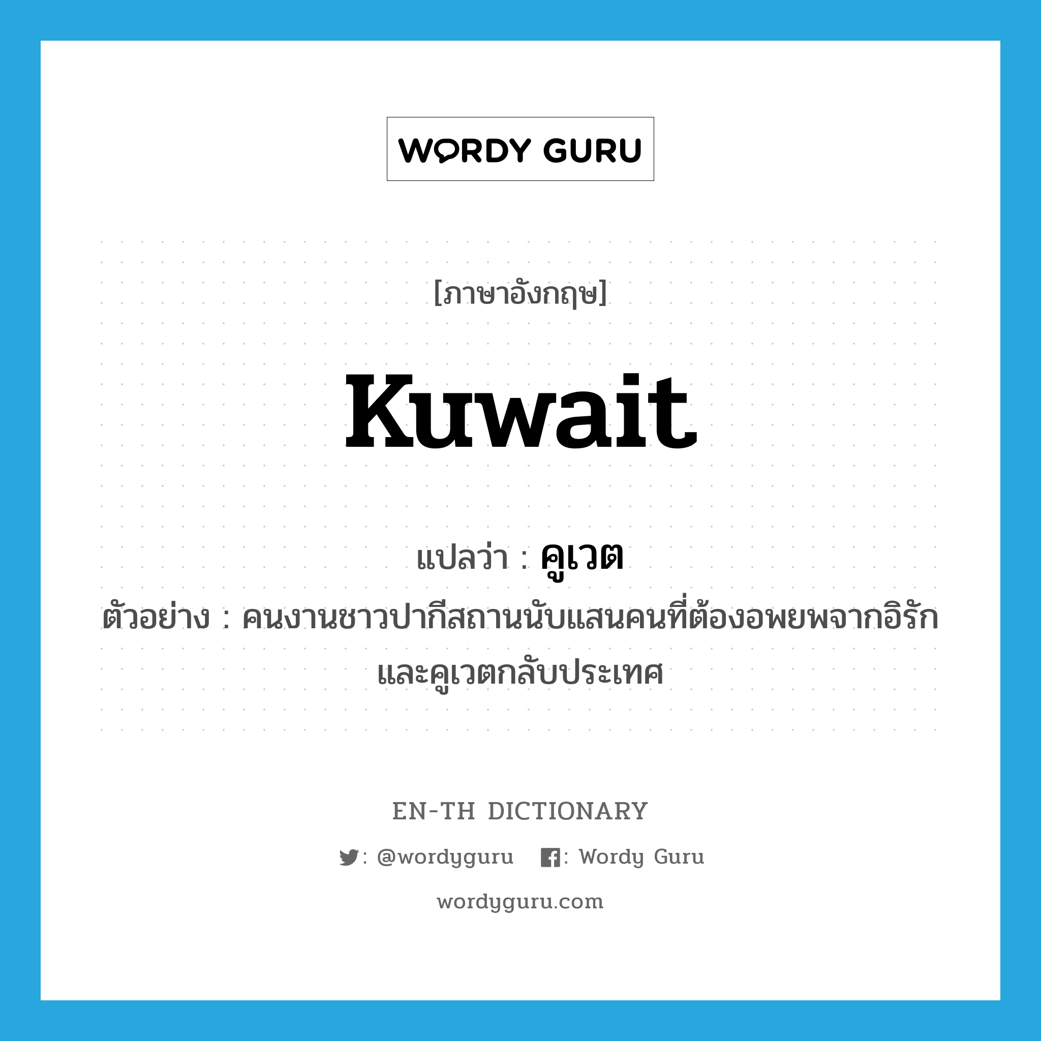 Kuwait แปลว่า?, คำศัพท์ภาษาอังกฤษ Kuwait แปลว่า คูเวต ประเภท N ตัวอย่าง คนงานชาวปากีสถานนับแสนคนที่ต้องอพยพจากอิรักและคูเวตกลับประเทศ หมวด N