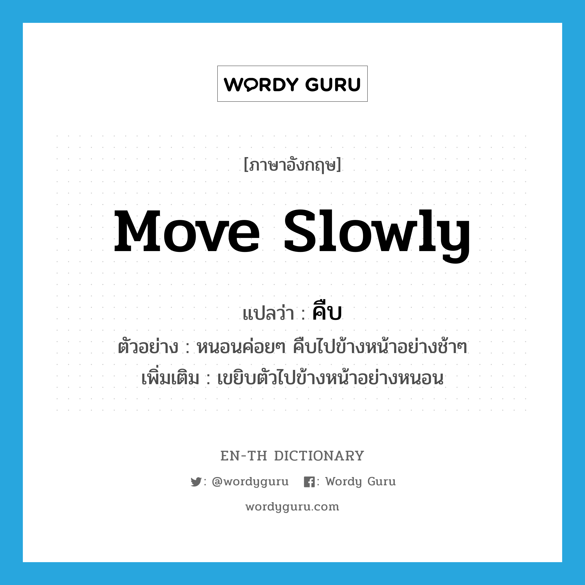 move slowly แปลว่า?, คำศัพท์ภาษาอังกฤษ move slowly แปลว่า คืบ ประเภท V ตัวอย่าง หนอนค่อยๆ คืบไปข้างหน้าอย่างช้าๆ เพิ่มเติม เขยิบตัวไปข้างหน้าอย่างหนอน หมวด V