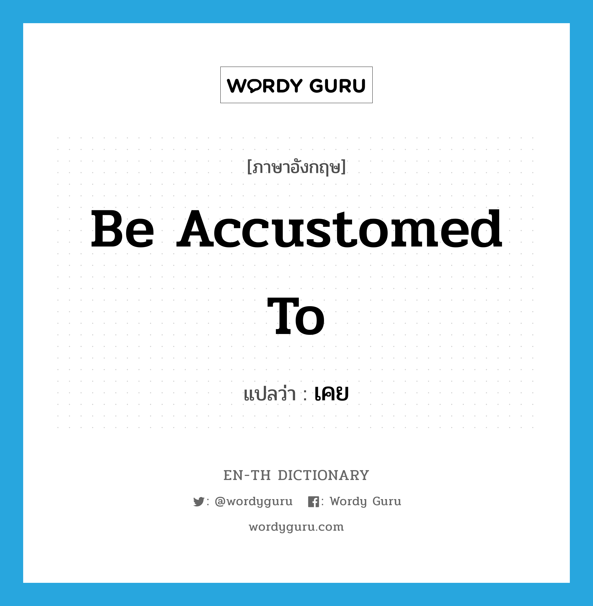 be accustomed to แปลว่า?, คำศัพท์ภาษาอังกฤษ be accustomed to แปลว่า เคย ประเภท V หมวด V