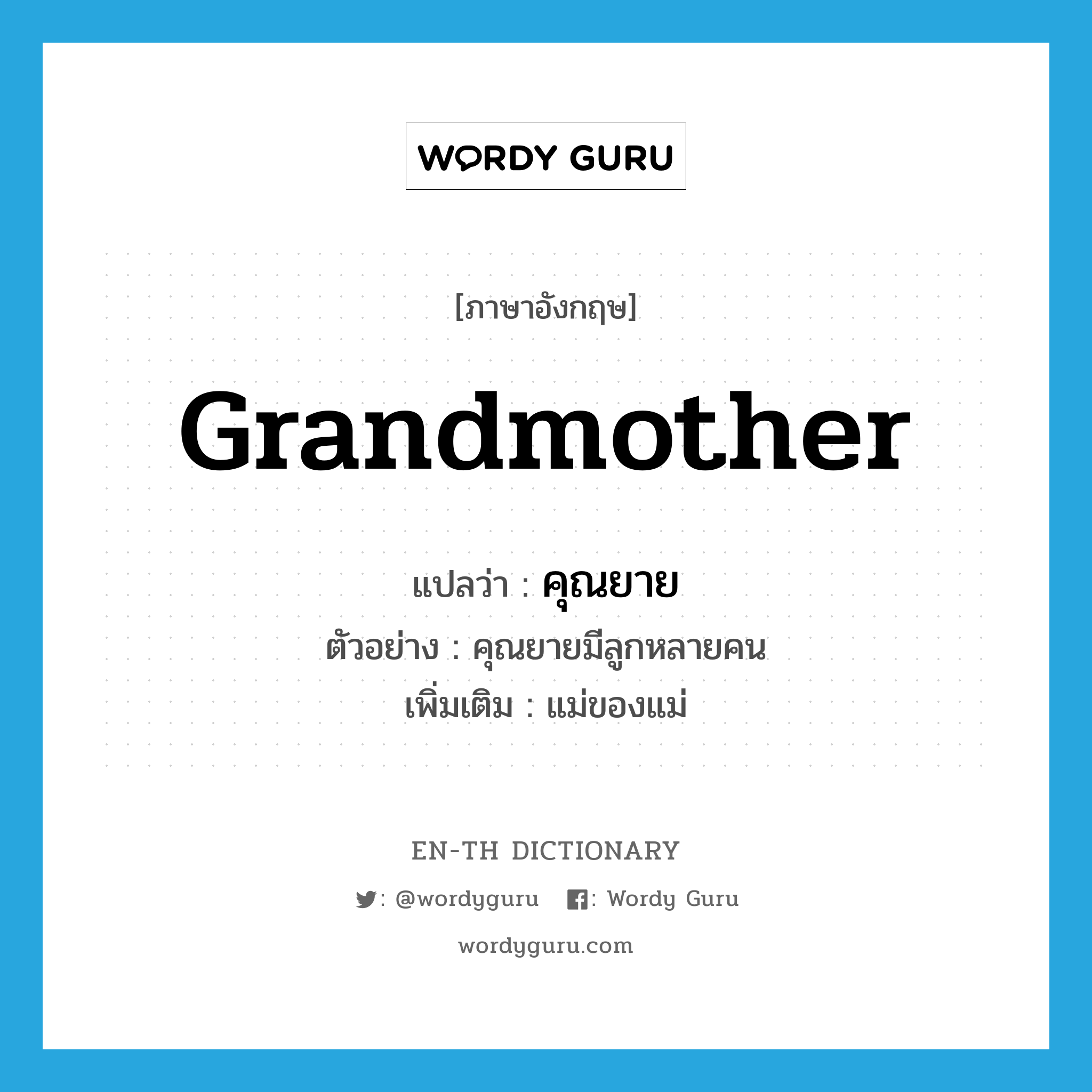 grandmother แปลว่า?, คำศัพท์ภาษาอังกฤษ grandmother แปลว่า คุณยาย ประเภท N ตัวอย่าง คุณยายมีลูกหลายคน เพิ่มเติม แม่ของแม่ หมวด N