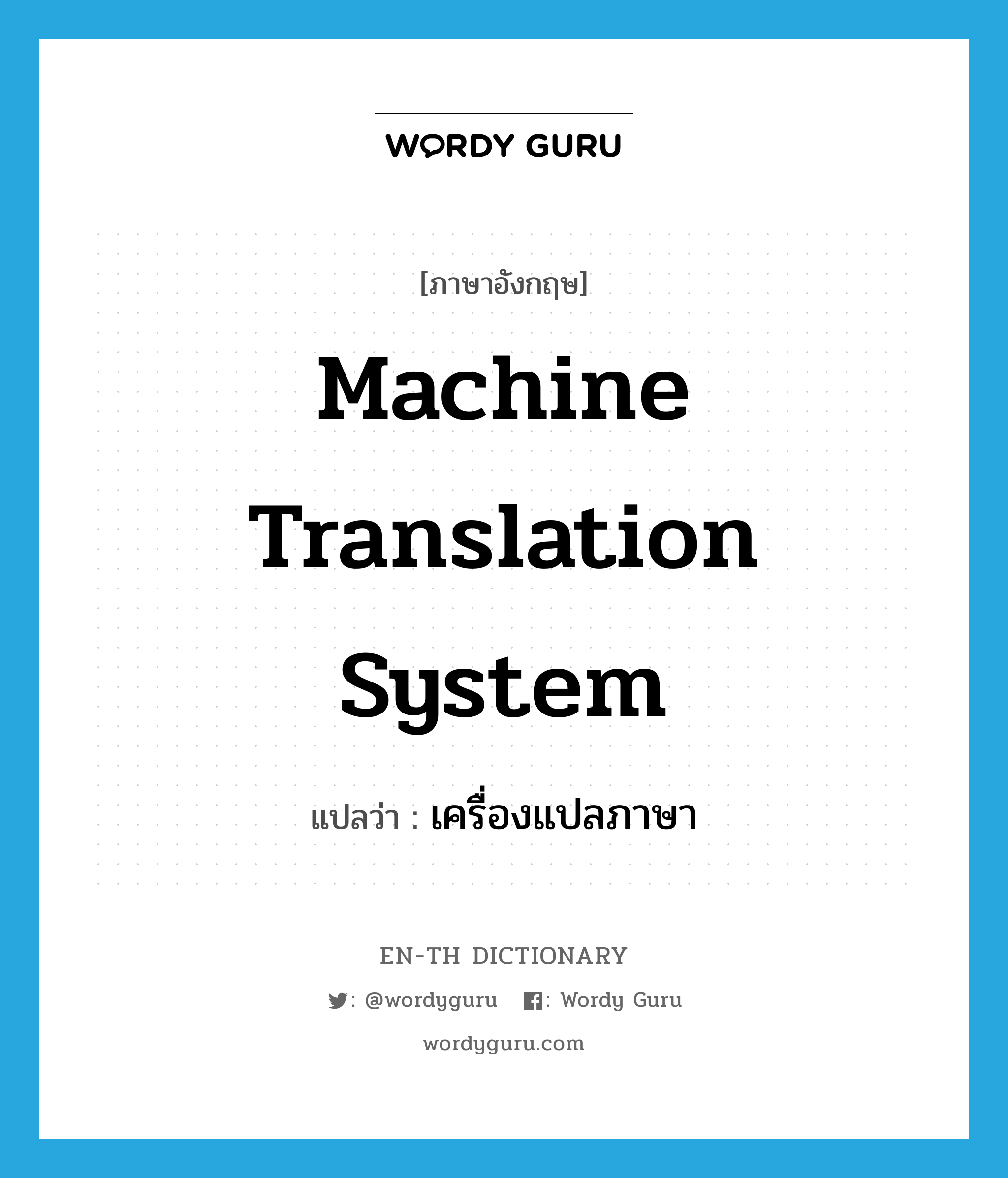 machine translation system แปลว่า?, คำศัพท์ภาษาอังกฤษ machine translation system แปลว่า เครื่องแปลภาษา ประเภท N หมวด N