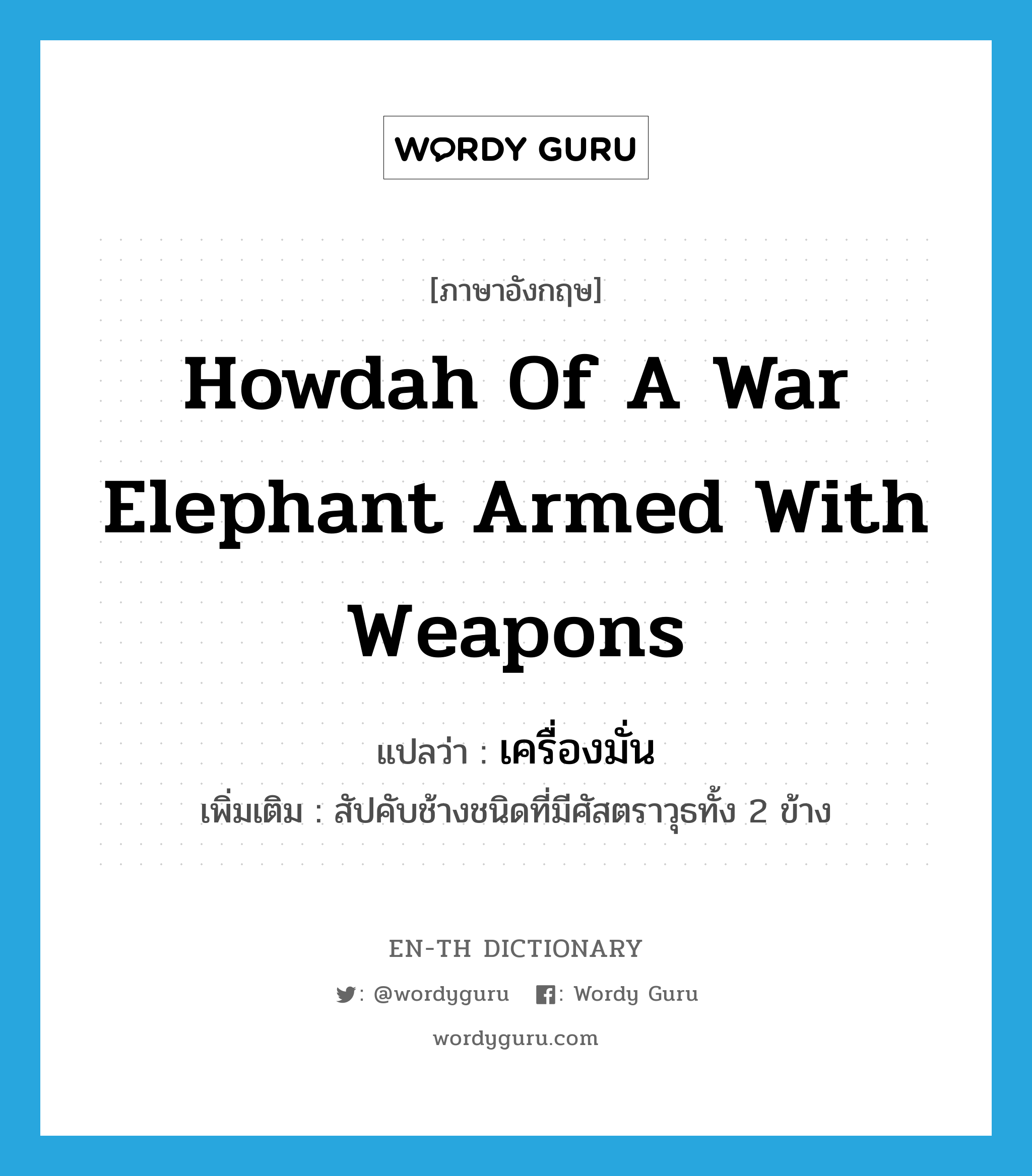howdah of a war elephant armed with weapons แปลว่า?, คำศัพท์ภาษาอังกฤษ howdah of a war elephant armed with weapons แปลว่า เครื่องมั่น ประเภท N เพิ่มเติม สัปคับช้างชนิดที่มีศัสตราวุธทั้ง 2 ข้าง หมวด N