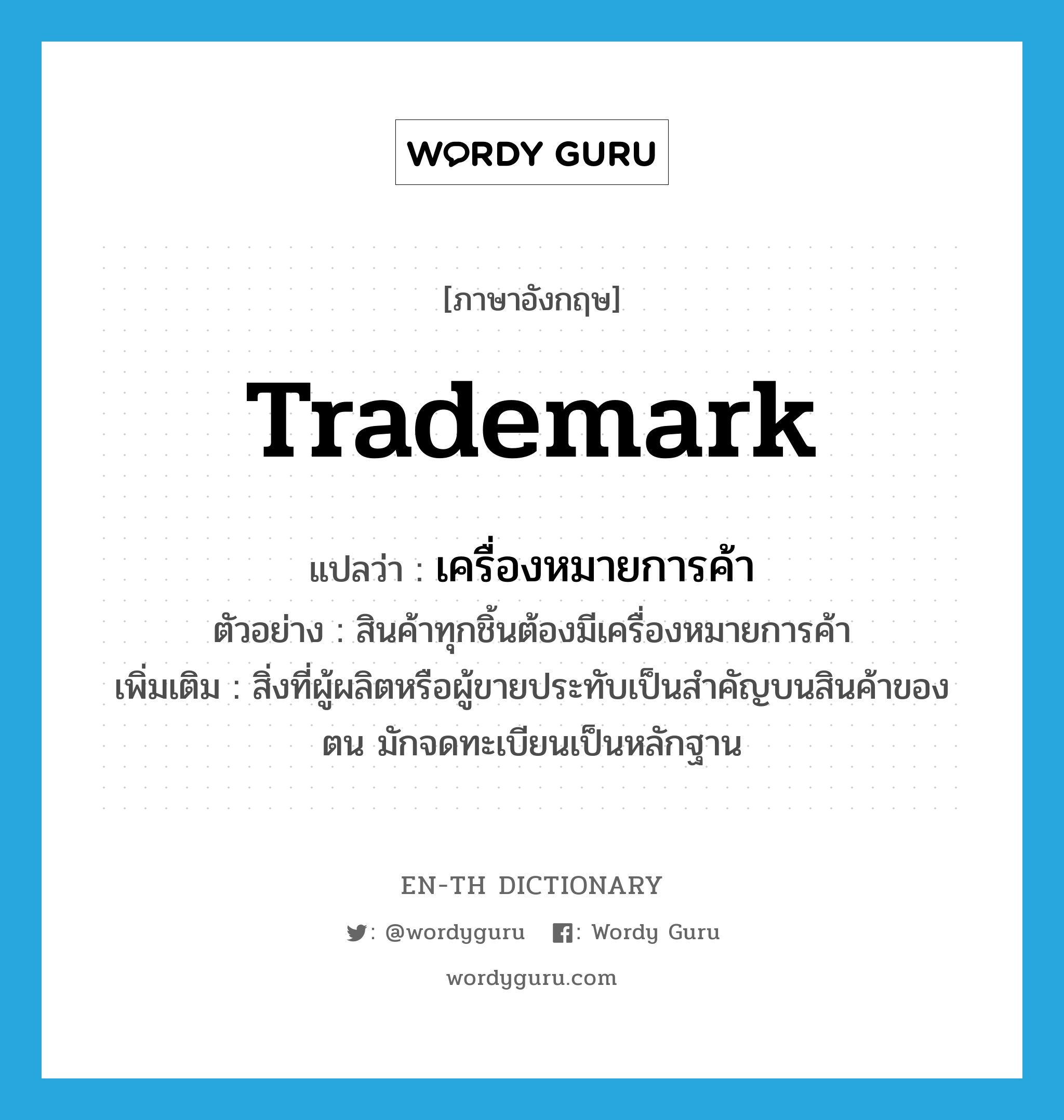 trademark แปลว่า?, คำศัพท์ภาษาอังกฤษ trademark แปลว่า เครื่องหมายการค้า ประเภท N ตัวอย่าง สินค้าทุกชิ้นต้องมีเครื่องหมายการค้า เพิ่มเติม สิ่งที่ผู้ผลิตหรือผู้ขายประทับเป็นสำคัญบนสินค้าของตน มักจดทะเบียนเป็นหลักฐาน หมวด N