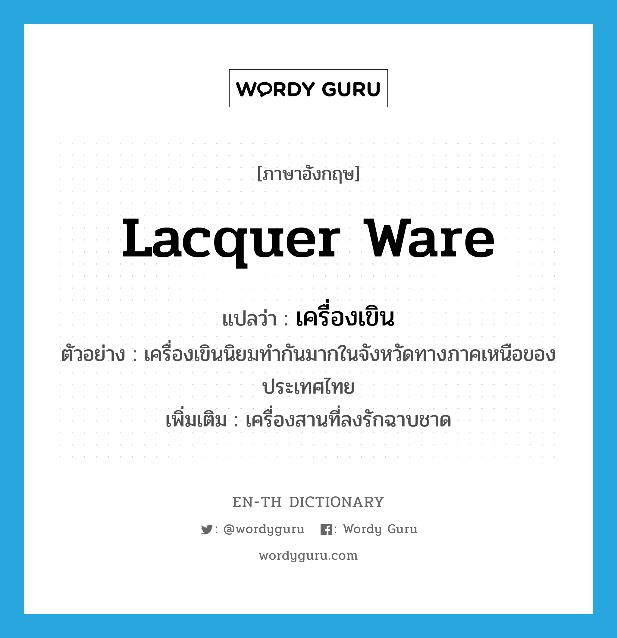 lacquer ware แปลว่า?, คำศัพท์ภาษาอังกฤษ lacquer ware แปลว่า เครื่องเขิน ประเภท N ตัวอย่าง เครื่องเขินนิยมทำกันมากในจังหวัดทางภาคเหนือของประเทศไทย เพิ่มเติม เครื่องสานที่ลงรักฉาบชาด หมวด N