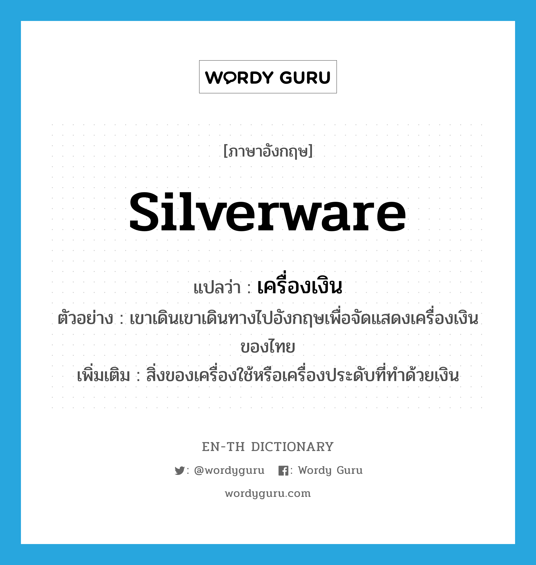 silverware แปลว่า?, คำศัพท์ภาษาอังกฤษ silverware แปลว่า เครื่องเงิน ประเภท N ตัวอย่าง เขาเดินเขาเดินทางไปอังกฤษเพื่อจัดแสดงเครื่องเงินของไทย เพิ่มเติม สิ่งของเครื่องใช้หรือเครื่องประดับที่ทำด้วยเงิน หมวด N
