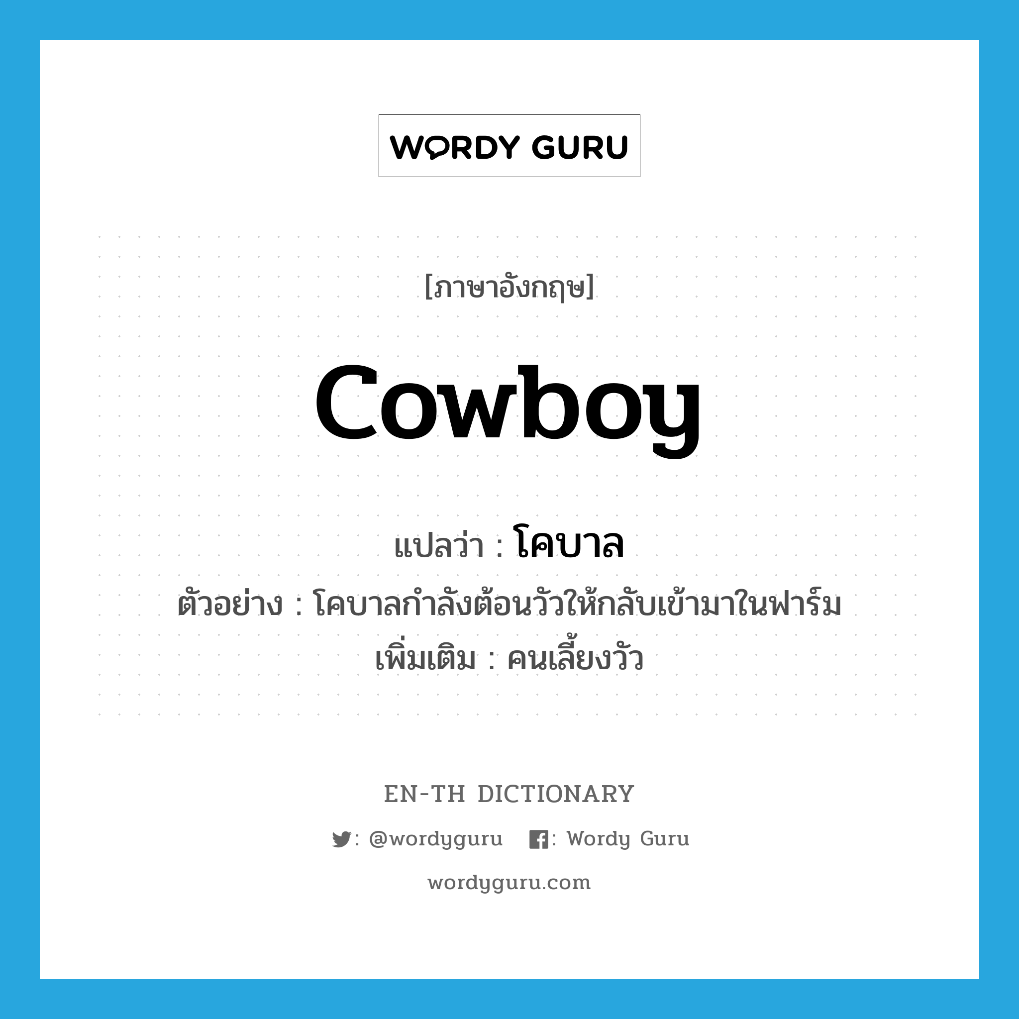 cowboy แปลว่า?, คำศัพท์ภาษาอังกฤษ cowboy แปลว่า โคบาล ประเภท N ตัวอย่าง โคบาลกำลังต้อนวัวให้กลับเข้ามาในฟาร์ม เพิ่มเติม คนเลี้ยงวัว หมวด N