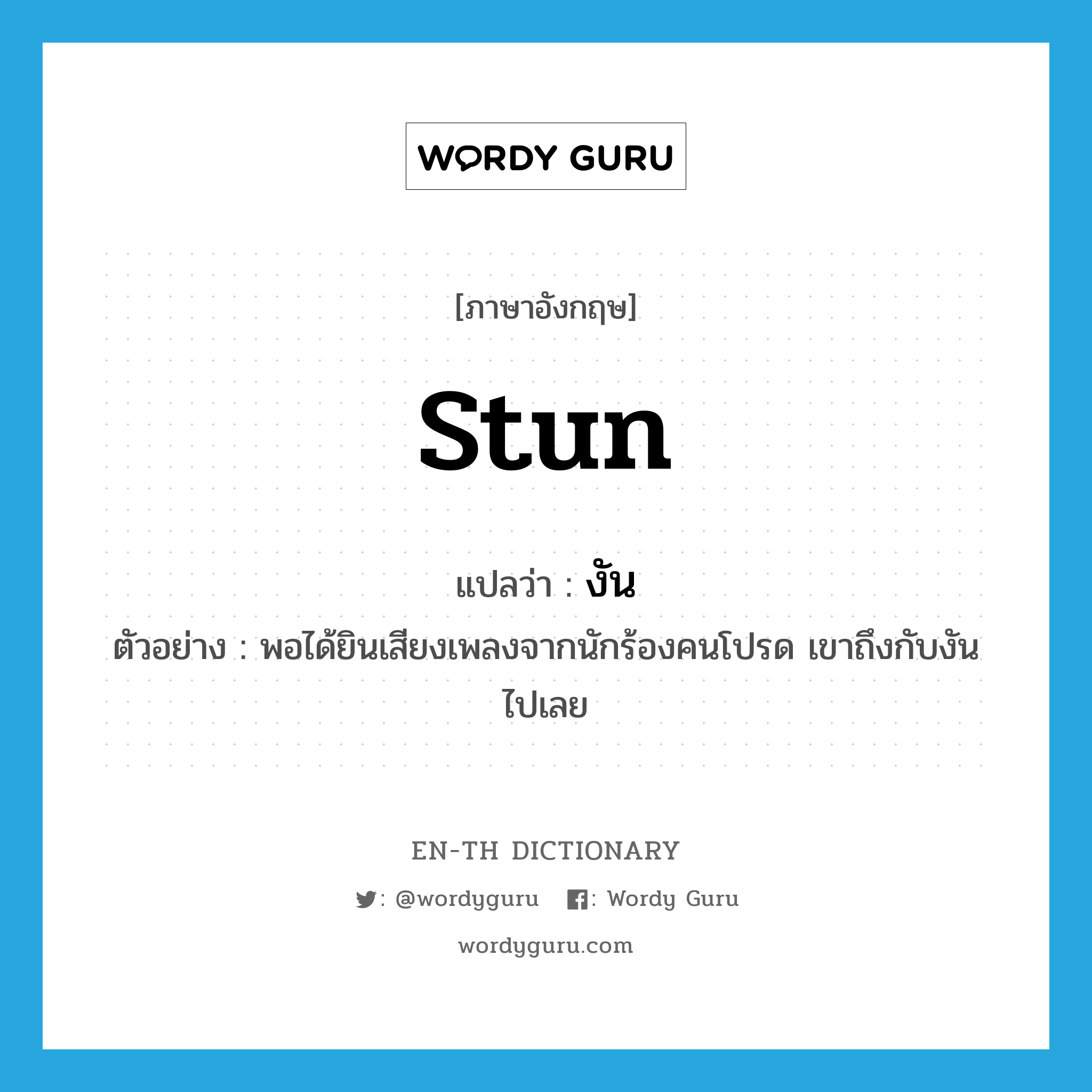 stun แปลว่า?, คำศัพท์ภาษาอังกฤษ stun แปลว่า งัน ประเภท V ตัวอย่าง พอได้ยินเสียงเพลงจากนักร้องคนโปรด เขาถึงกับงันไปเลย หมวด V