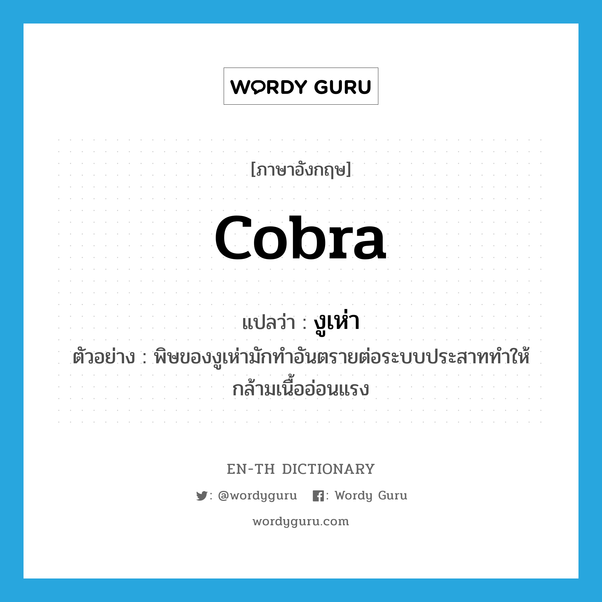 cobra แปลว่า?, คำศัพท์ภาษาอังกฤษ cobra แปลว่า งูเห่า ประเภท N ตัวอย่าง พิษของงูเห่ามักทำอันตรายต่อระบบประสาททำให้กล้ามเนื้ออ่อนแรง หมวด N