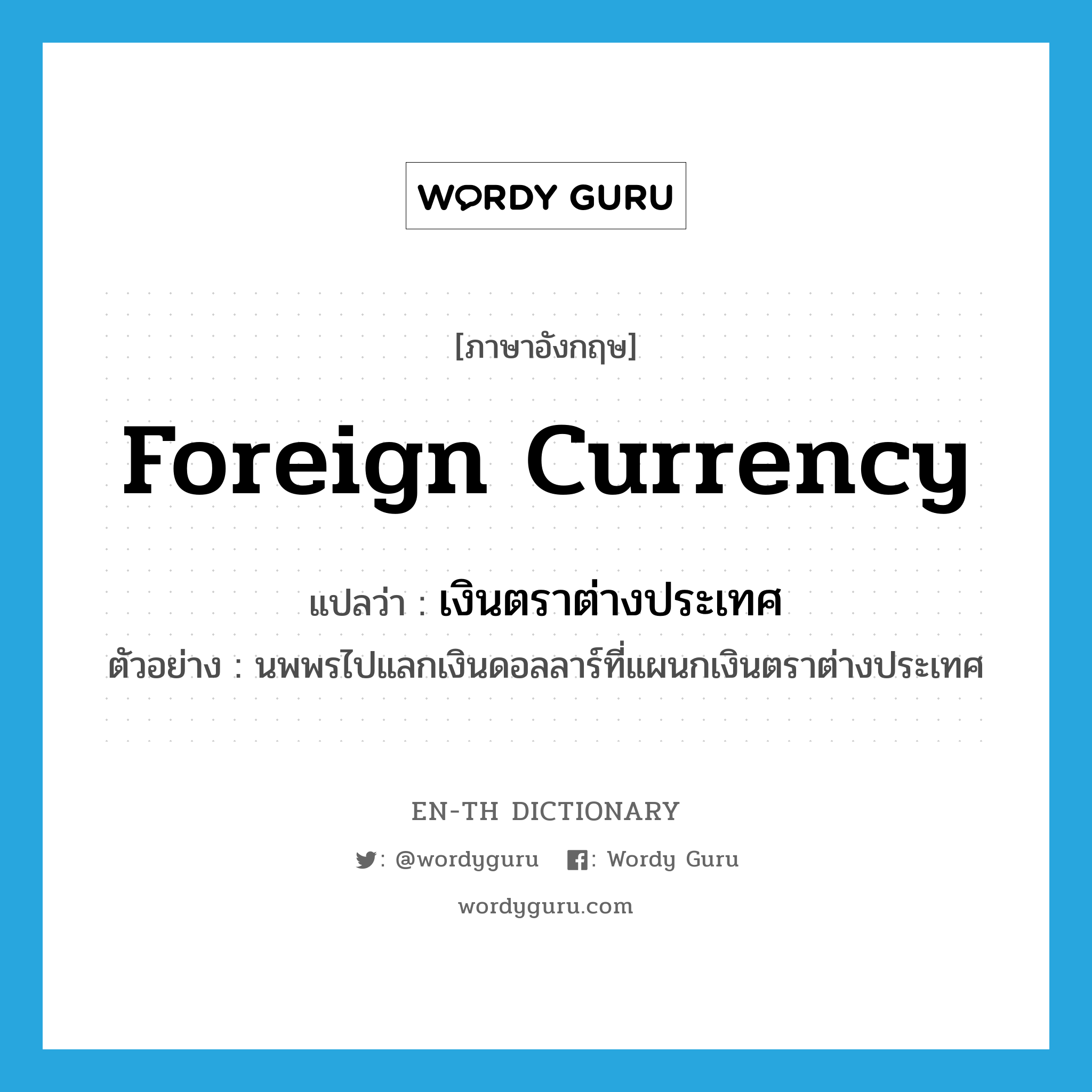 foreign currency แปลว่า?, คำศัพท์ภาษาอังกฤษ foreign currency แปลว่า เงินตราต่างประเทศ ประเภท N ตัวอย่าง นพพรไปแลกเงินดอลลาร์ที่แผนกเงินตราต่างประเทศ หมวด N