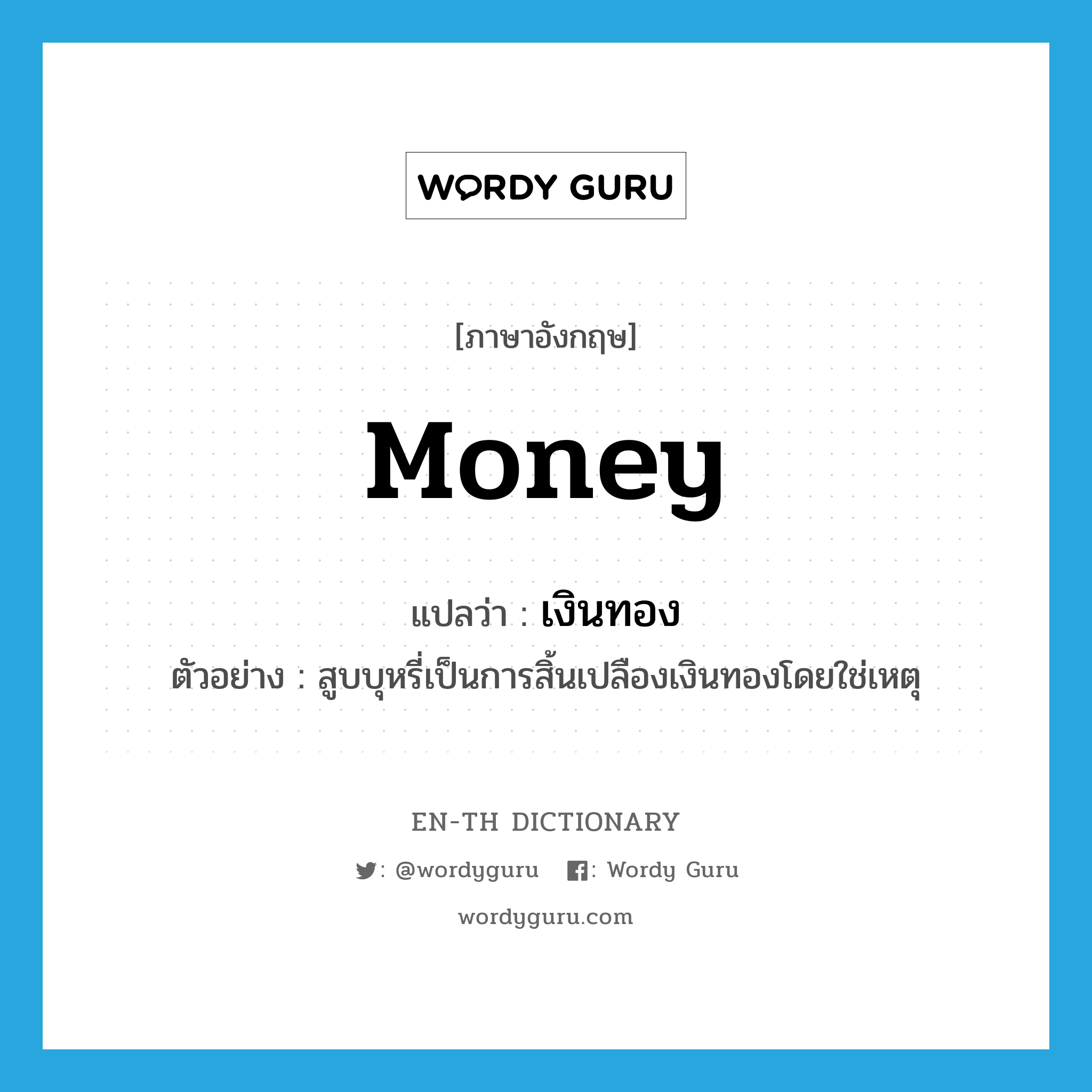 money แปลว่า?, คำศัพท์ภาษาอังกฤษ money แปลว่า เงินทอง ประเภท N ตัวอย่าง สูบบุหรี่เป็นการสิ้นเปลืองเงินทองโดยใช่เหตุ หมวด N