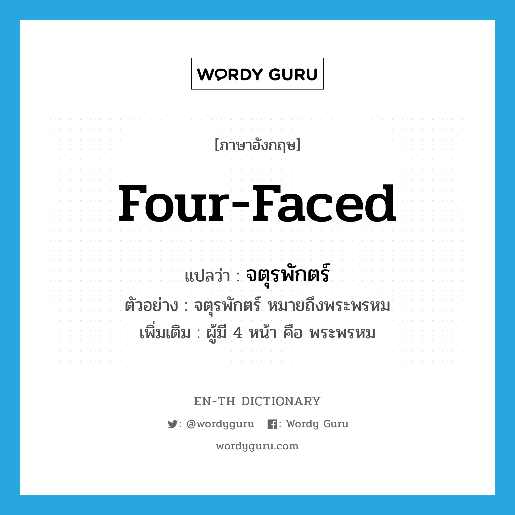 four-faced แปลว่า?, คำศัพท์ภาษาอังกฤษ four-faced แปลว่า จตุรพักตร์ ประเภท N ตัวอย่าง จตุรพักตร์ หมายถึงพระพรหม เพิ่มเติม ผู้มี 4 หน้า คือ พระพรหม หมวด N