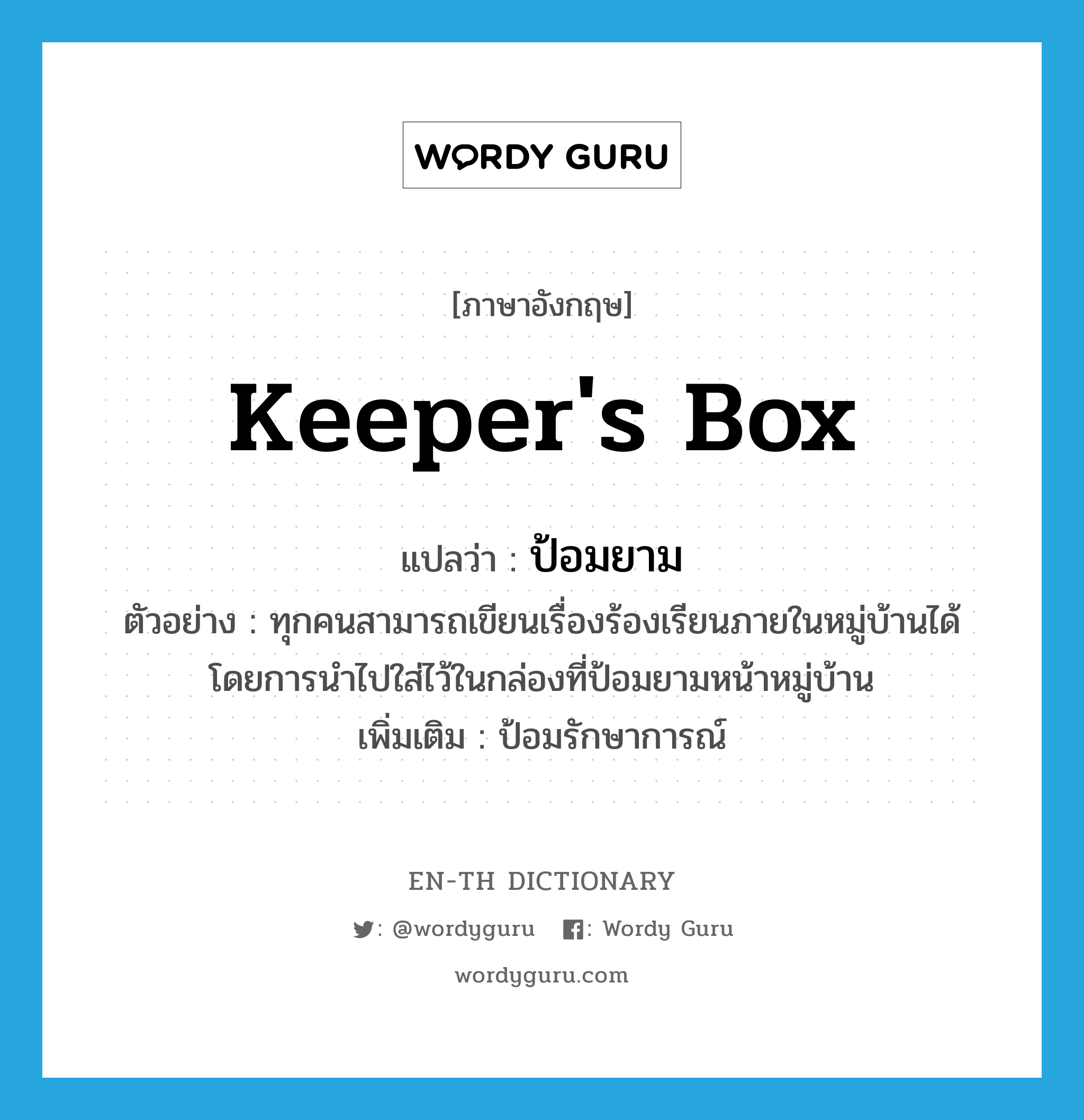 keeper's box แปลว่า?, คำศัพท์ภาษาอังกฤษ keeper's box แปลว่า ป้อมยาม ประเภท N ตัวอย่าง ทุกคนสามารถเขียนเรื่องร้องเรียนภายในหมู่บ้านได้ โดยการนำไปใส่ไว้ในกล่องที่ป้อมยามหน้าหมู่บ้าน เพิ่มเติม ป้อมรักษาการณ์ หมวด N