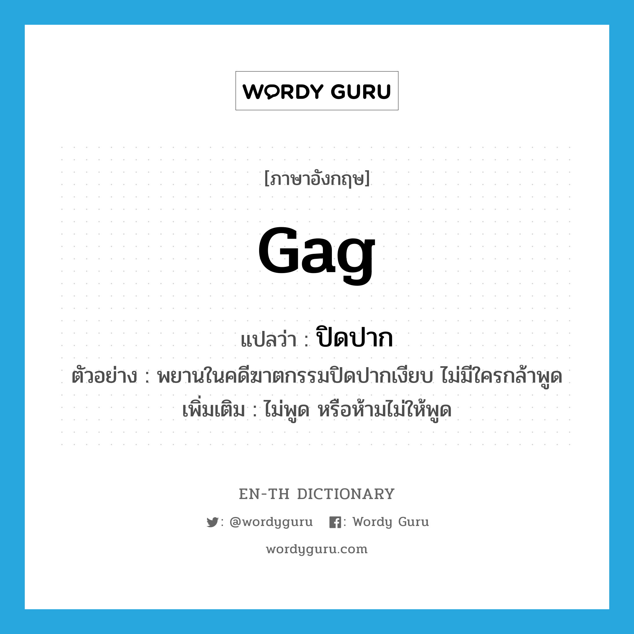 gag แปลว่า?, คำศัพท์ภาษาอังกฤษ gag แปลว่า ปิดปาก ประเภท V ตัวอย่าง พยานในคดีฆาตกรรมปิดปากเงียบ ไม่มีใครกล้าพูด เพิ่มเติม ไม่พูด หรือห้ามไม่ให้พูด หมวด V