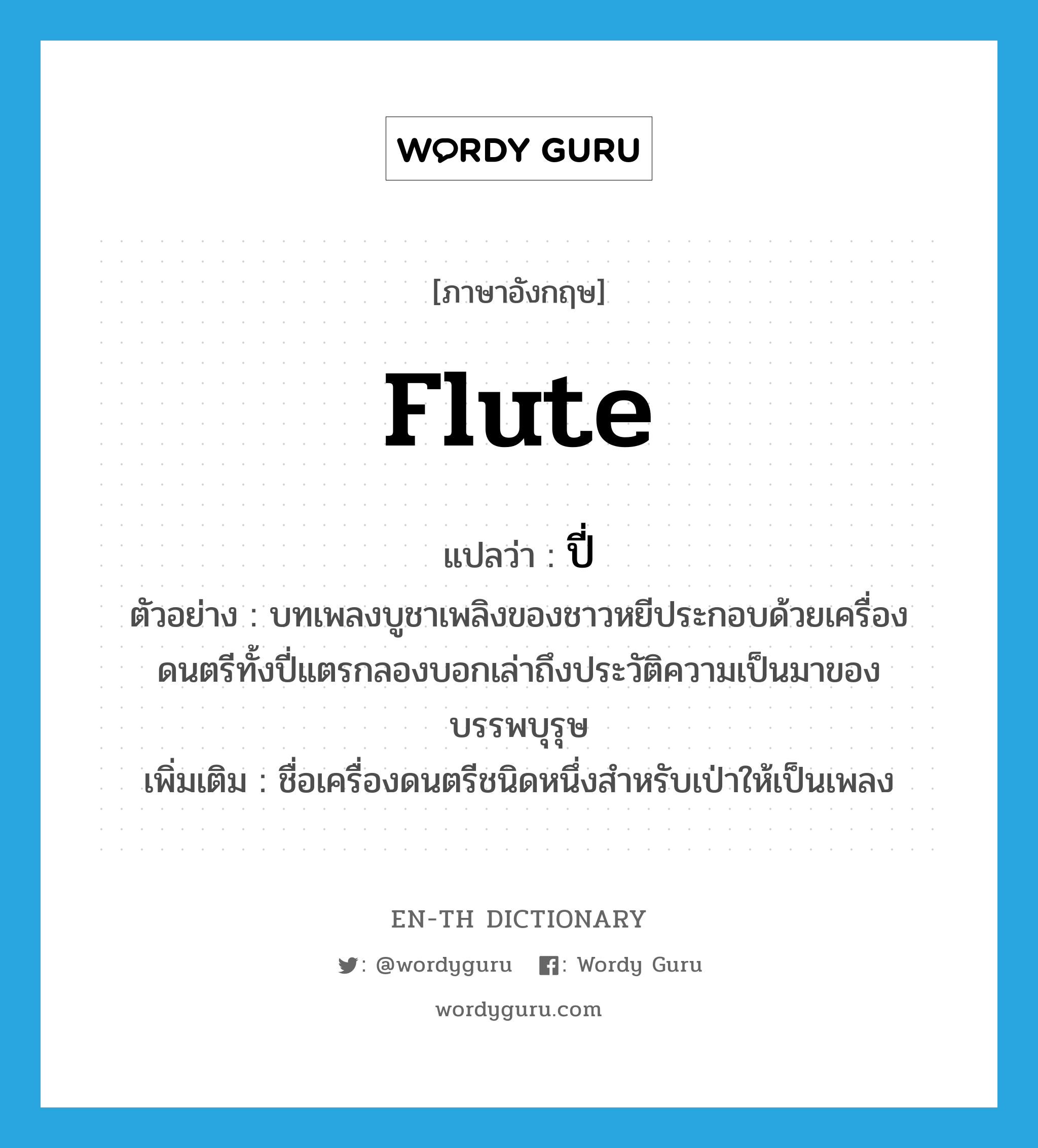 flute แปลว่า?, คำศัพท์ภาษาอังกฤษ flute แปลว่า ปี่ ประเภท N ตัวอย่าง บทเพลงบูชาเพลิงของชาวหยีประกอบด้วยเครื่องดนตรีทั้งปี่แตรกลองบอกเล่าถึงประวัติความเป็นมาของบรรพบุรุษ เพิ่มเติม ชื่อเครื่องดนตรีชนิดหนึ่งสำหรับเป่าให้เป็นเพลง หมวด N