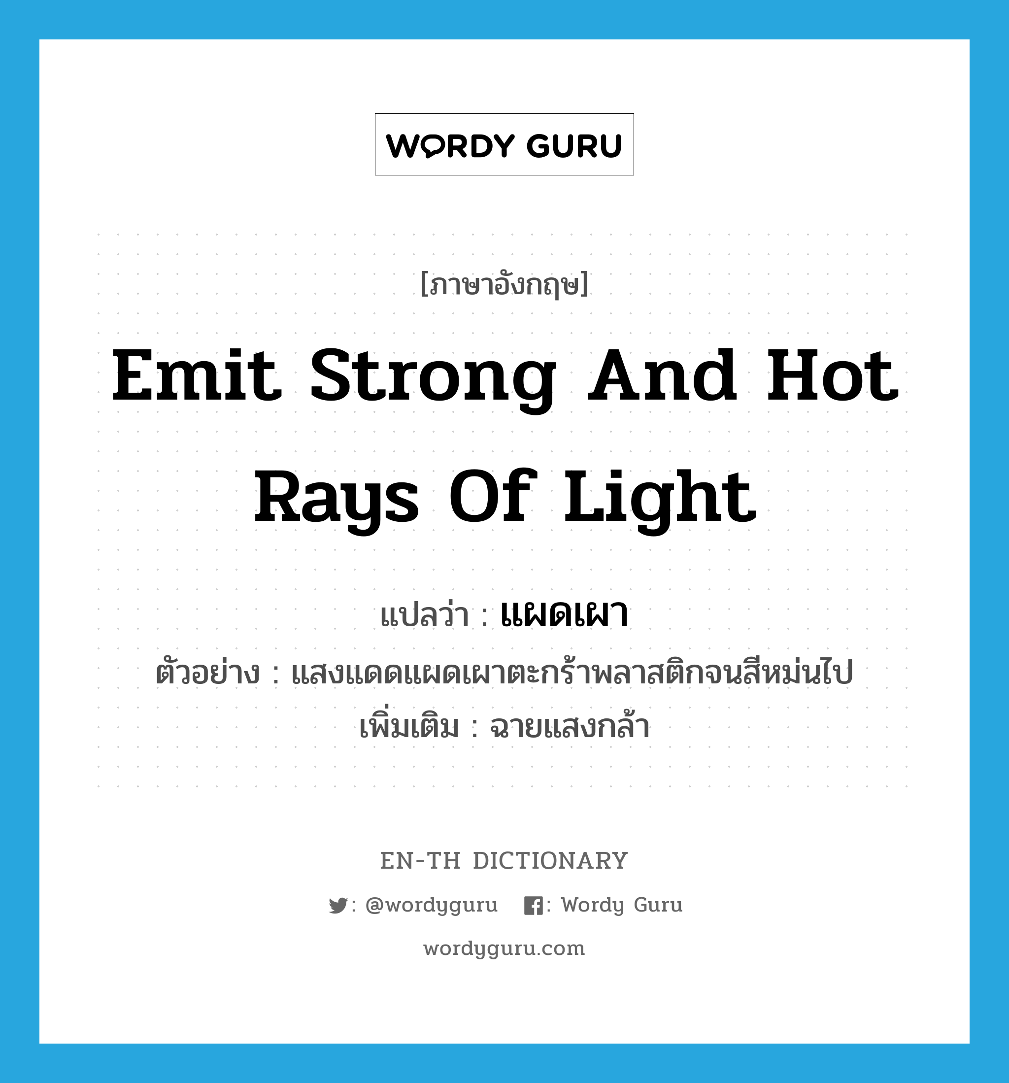 emit strong and hot rays of light แปลว่า?, คำศัพท์ภาษาอังกฤษ emit strong and hot rays of light แปลว่า แผดเผา ประเภท V ตัวอย่าง แสงแดดแผดเผาตะกร้าพลาสติกจนสีหม่นไป เพิ่มเติม ฉายแสงกล้า หมวด V