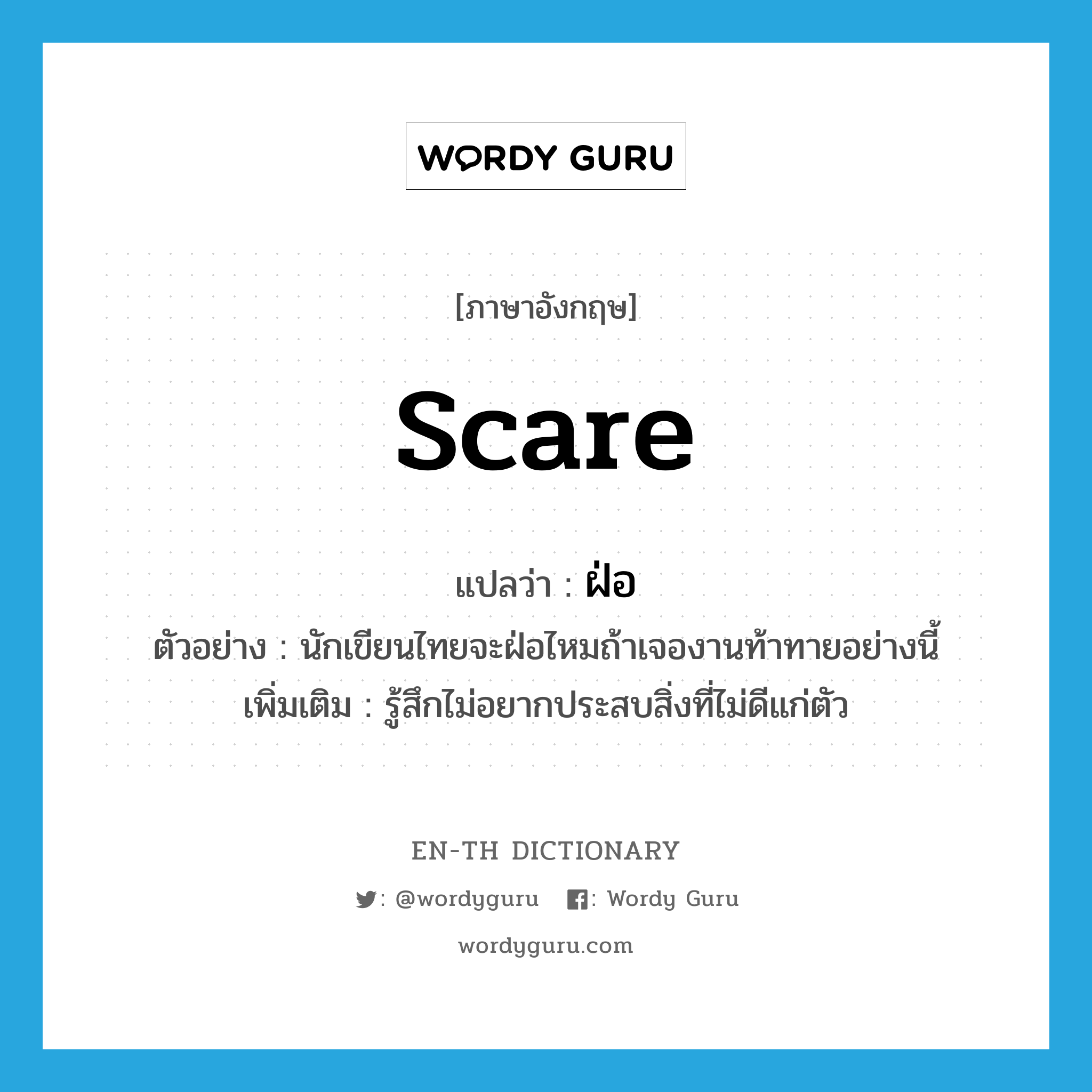 scare แปลว่า?, คำศัพท์ภาษาอังกฤษ scare แปลว่า ฝ่อ ประเภท V ตัวอย่าง นักเขียนไทยจะฝ่อไหมถ้าเจองานท้าทายอย่างนี้ เพิ่มเติม รู้สึกไม่อยากประสบสิ่งที่ไม่ดีแก่ตัว หมวด V