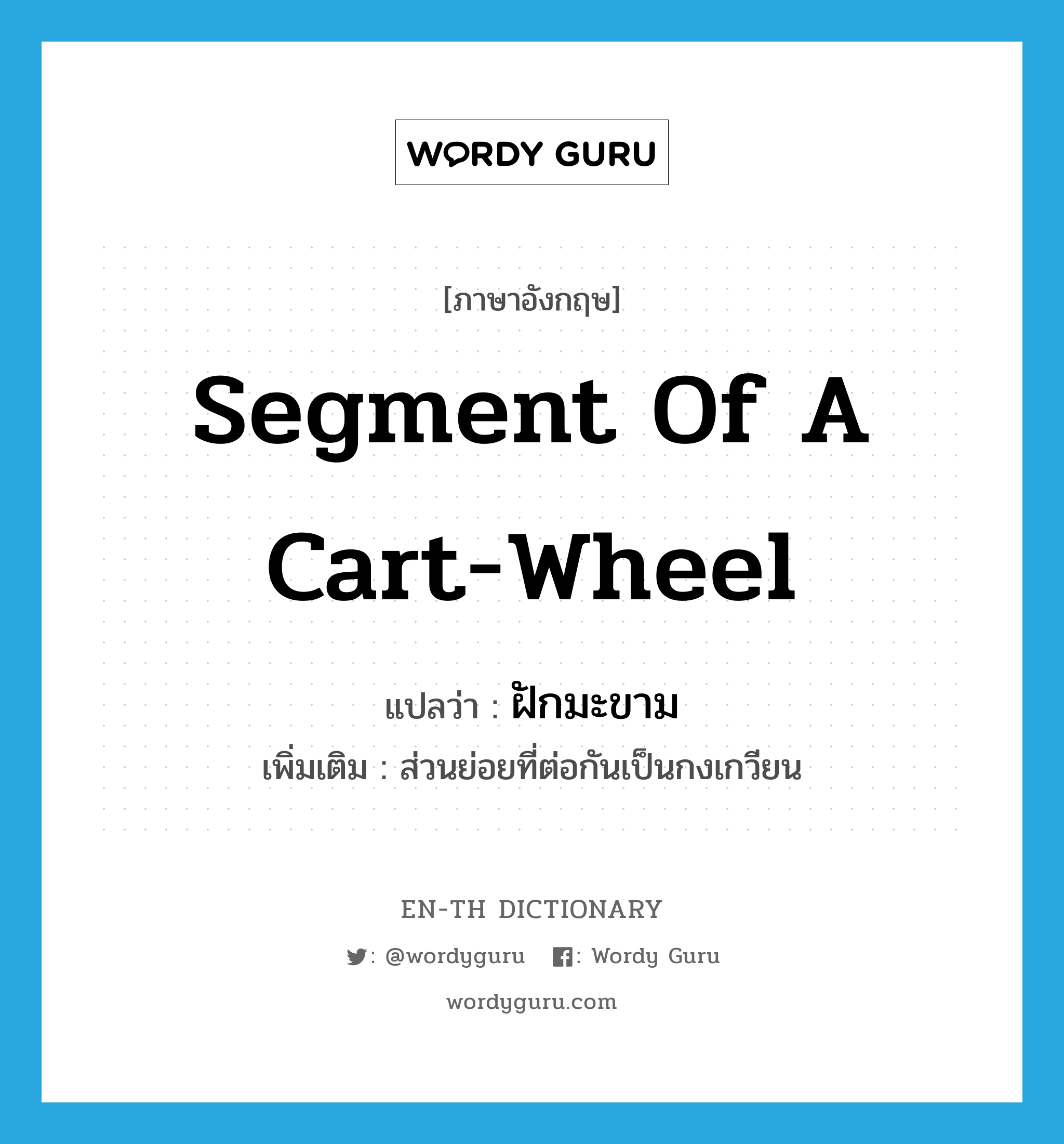 segment of a cart-wheel แปลว่า?, คำศัพท์ภาษาอังกฤษ segment of a cart-wheel แปลว่า ฝักมะขาม ประเภท N เพิ่มเติม ส่วนย่อยที่ต่อกันเป็นกงเกวียน หมวด N