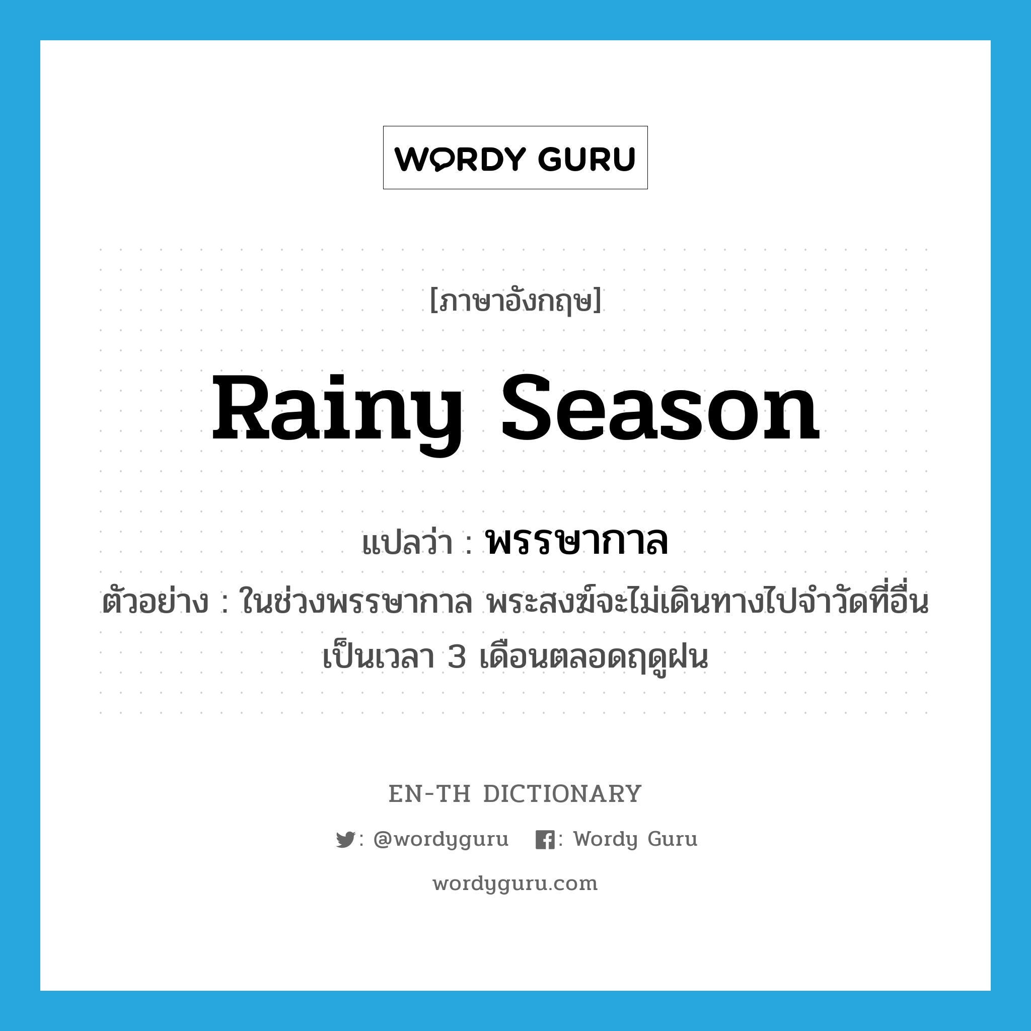 rainy season แปลว่า?, คำศัพท์ภาษาอังกฤษ rainy season แปลว่า พรรษากาล ประเภท N ตัวอย่าง ในช่วงพรรษากาล พระสงฆ์จะไม่เดินทางไปจำวัดที่อื่นเป็นเวลา 3 เดือนตลอดฤดูฝน หมวด N