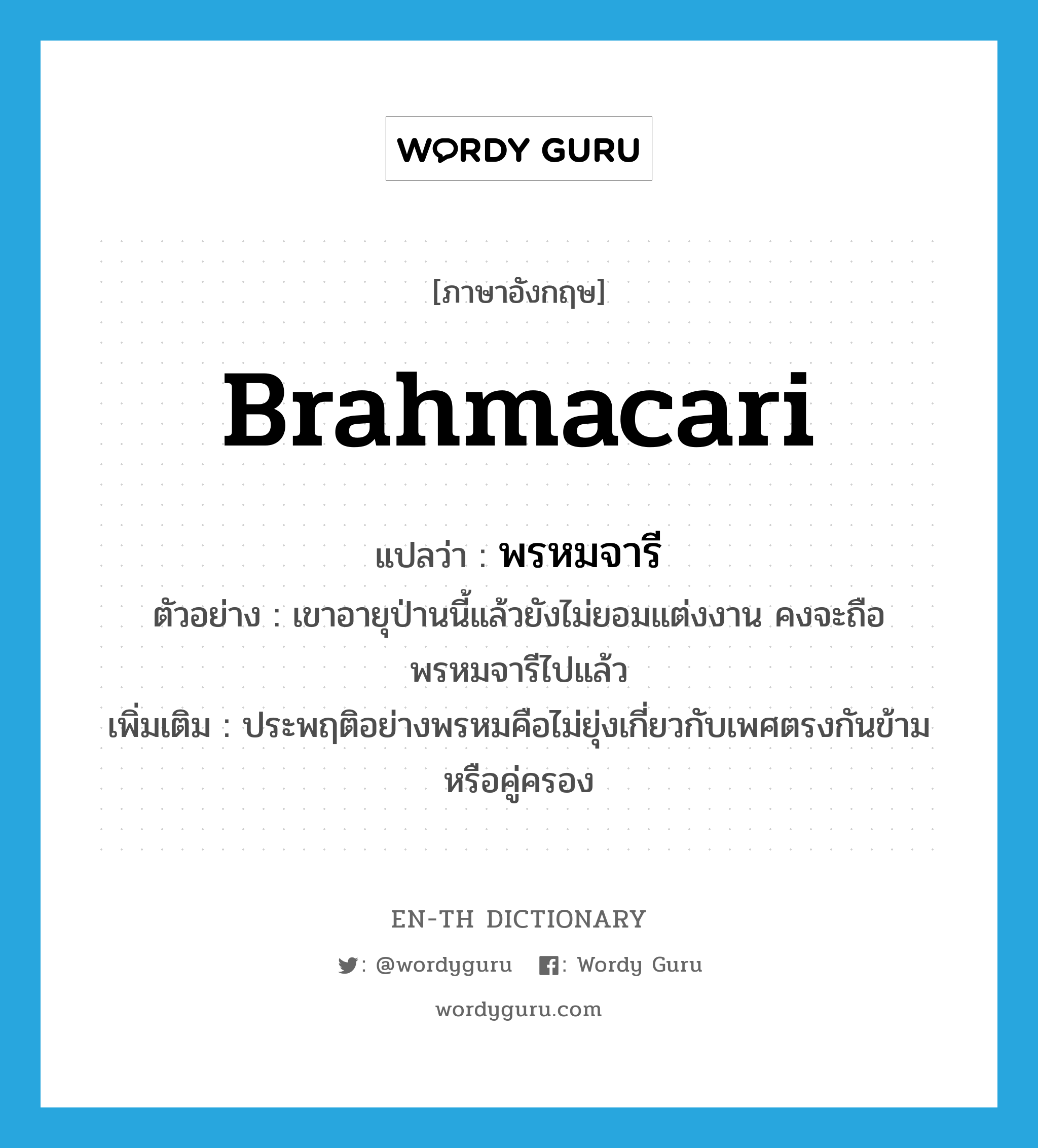 Brahmacari แปลว่า?, คำศัพท์ภาษาอังกฤษ Brahmacari แปลว่า พรหมจารี ประเภท N ตัวอย่าง เขาอายุป่านนี้แล้วยังไม่ยอมแต่งงาน คงจะถือพรหมจารีไปแล้ว เพิ่มเติม ประพฤติอย่างพรหมคือไม่ยุ่งเกี่ยวกับเพศตรงกันข้ามหรือคู่ครอง หมวด N