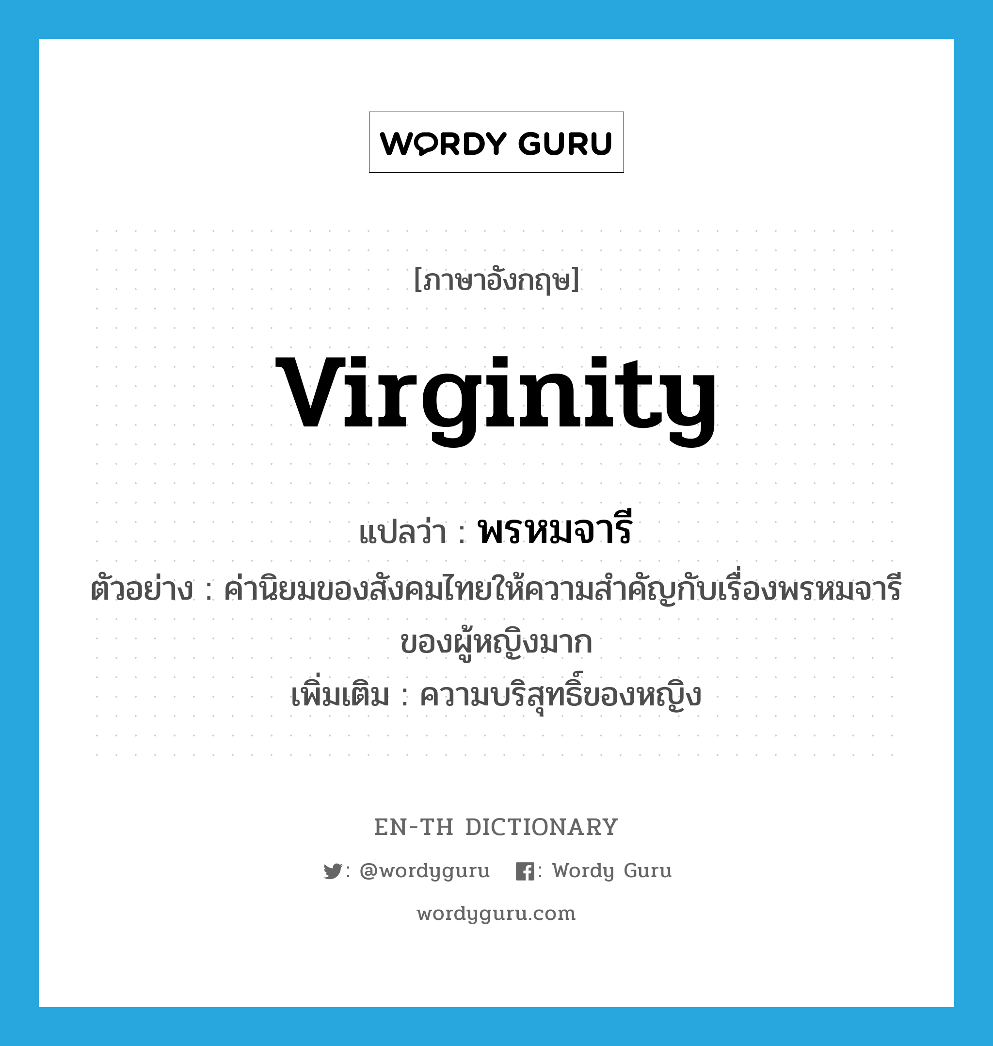 virginity แปลว่า?, คำศัพท์ภาษาอังกฤษ virginity แปลว่า พรหมจารี ประเภท N ตัวอย่าง ค่านิยมของสังคมไทยให้ความสำคัญกับเรื่องพรหมจารีของผู้หญิงมาก เพิ่มเติม ความบริสุทธิ์ของหญิง หมวด N