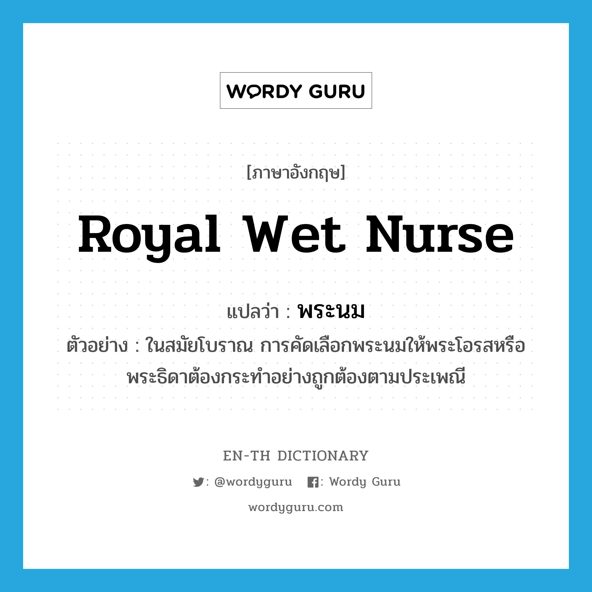 royal wet nurse แปลว่า?, คำศัพท์ภาษาอังกฤษ royal wet nurse แปลว่า พระนม ประเภท N ตัวอย่าง ในสมัยโบราณ การคัดเลือกพระนมให้พระโอรสหรือพระธิดาต้องกระทำอย่างถูกต้องตามประเพณี หมวด N