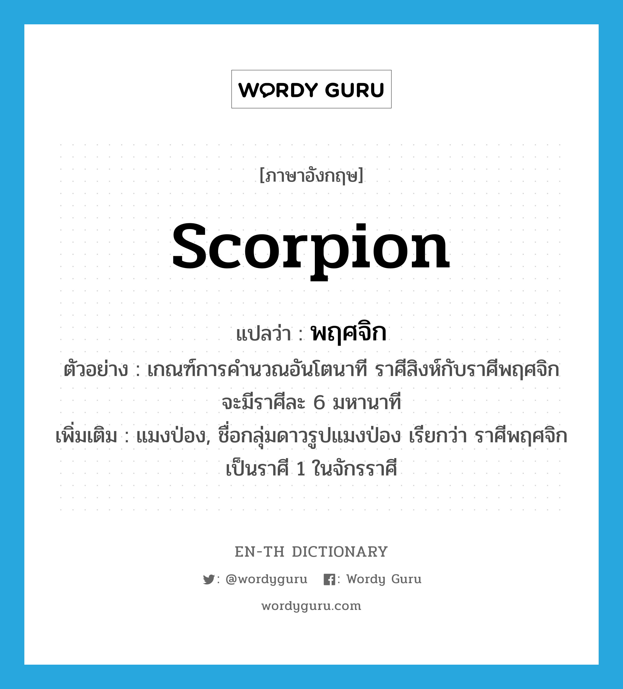 scorpion แปลว่า?, คำศัพท์ภาษาอังกฤษ scorpion แปลว่า พฤศจิก ประเภท N ตัวอย่าง เกณฑ์การคำนวณอันโตนาที ราศีสิงห์กับราศีพฤศจิกจะมีราศีละ 6 มหานาที เพิ่มเติม แมงป่อง, ชื่อกลุ่มดาวรูปแมงป่อง เรียกว่า ราศีพฤศจิก เป็นราศี 1 ในจักรราศี หมวด N