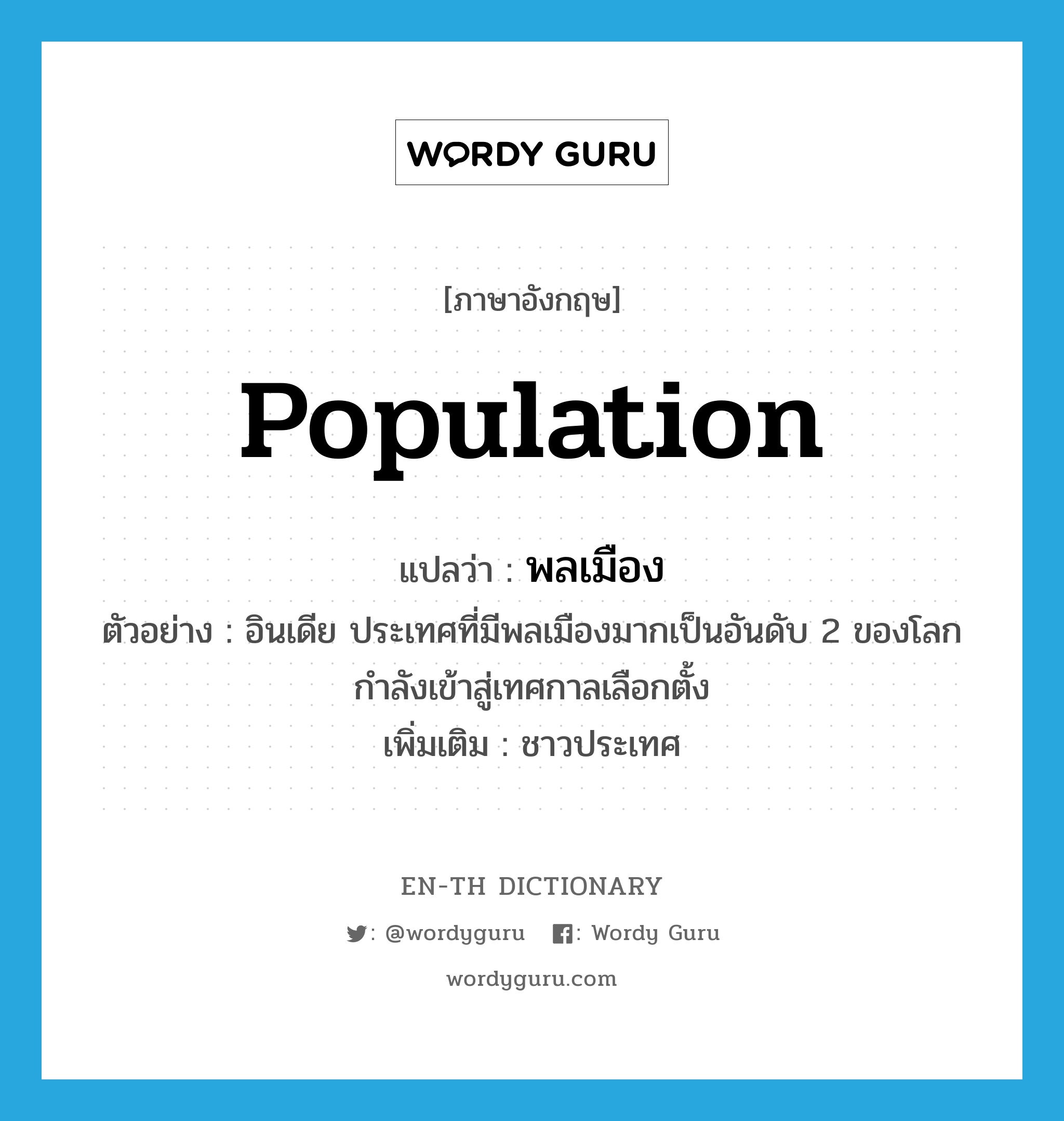 population แปลว่า?, คำศัพท์ภาษาอังกฤษ population แปลว่า พลเมือง ประเภท N ตัวอย่าง อินเดีย ประเทศที่มีพลเมืองมากเป็นอันดับ 2 ของโลกกำลังเข้าสู่เทศกาลเลือกตั้ง เพิ่มเติม ชาวประเทศ หมวด N
