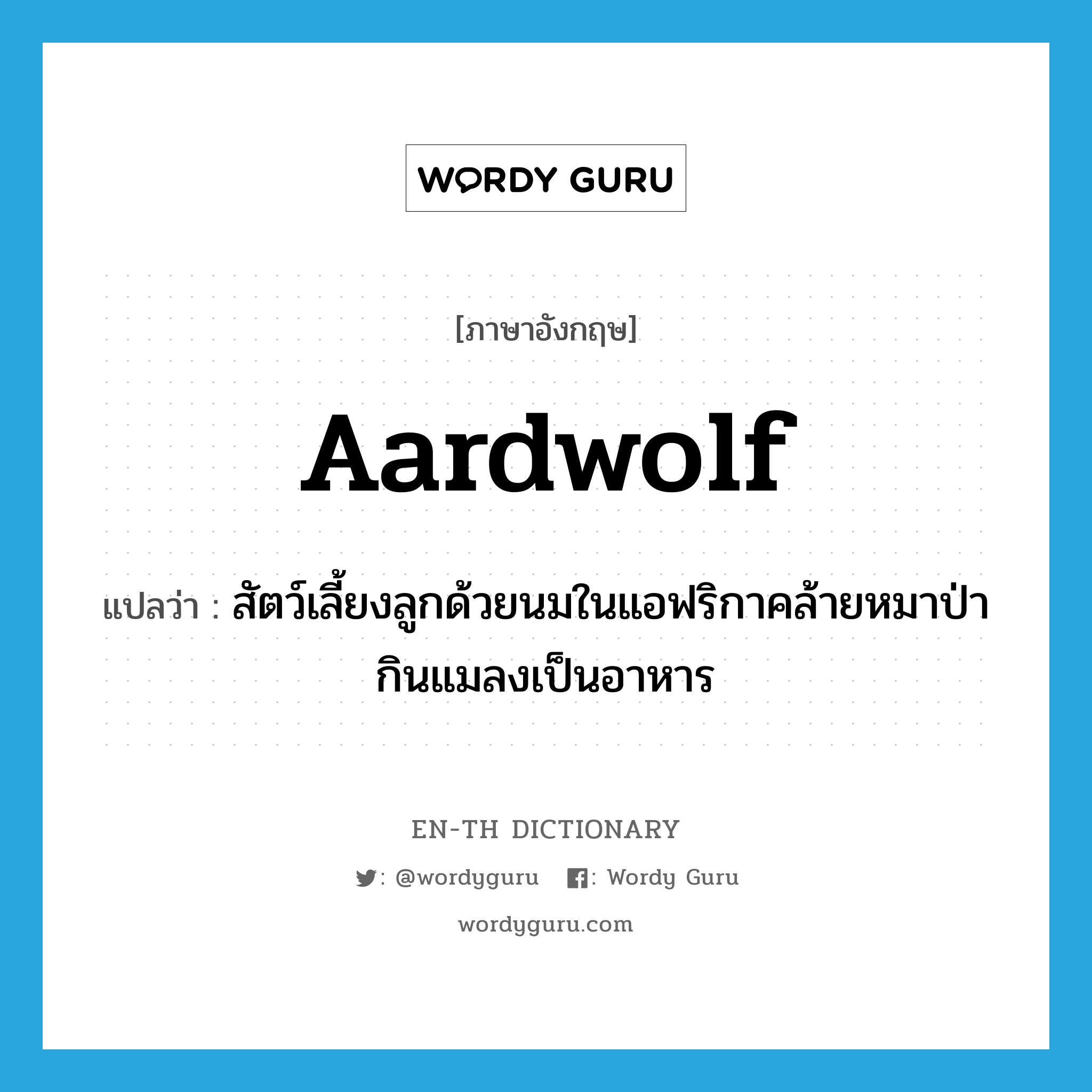 aardwolf แปลว่า?, คำศัพท์ภาษาอังกฤษ aardwolf แปลว่า สัตว์เลี้ยงลูกด้วยนมในแอฟริกาคล้ายหมาป่า กินแมลงเป็นอาหาร ประเภท N หมวด N