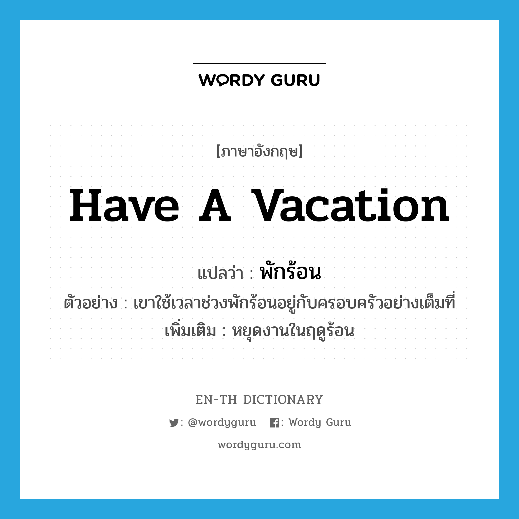 have a vacation แปลว่า?, คำศัพท์ภาษาอังกฤษ have a vacation แปลว่า พักร้อน ประเภท V ตัวอย่าง เขาใช้เวลาช่วงพักร้อนอยู่กับครอบครัวอย่างเต็มที่ เพิ่มเติม หยุดงานในฤดูร้อน หมวด V