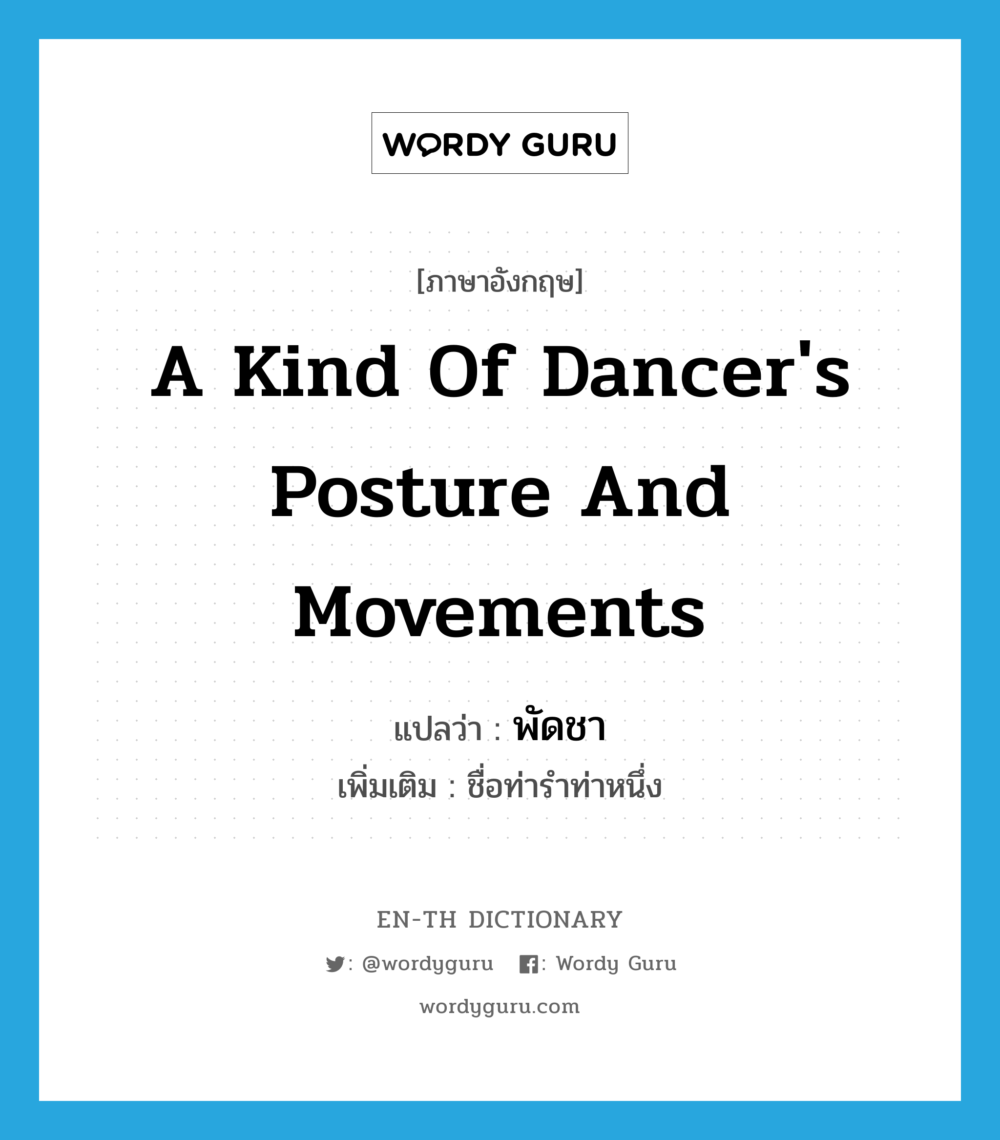 a kind of dancer's posture and movements แปลว่า? คำศัพท์ในกลุ่มประเภท N, คำศัพท์ภาษาอังกฤษ a kind of dancer's posture and movements แปลว่า พัดชา ประเภท N เพิ่มเติม ชื่อท่ารำท่าหนึ่ง หมวด N