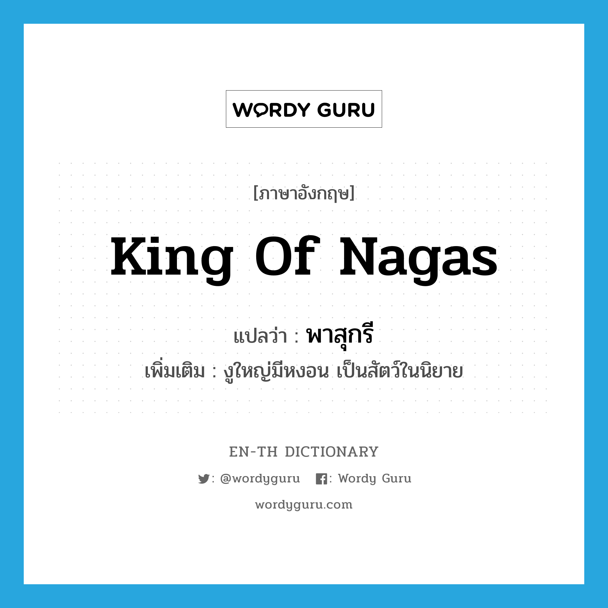 King of Nagas แปลว่า?, คำศัพท์ภาษาอังกฤษ king of Nagas แปลว่า พาสุกรี ประเภท N เพิ่มเติม งูใหญ่มีหงอน เป็นสัตว์ในนิยาย หมวด N