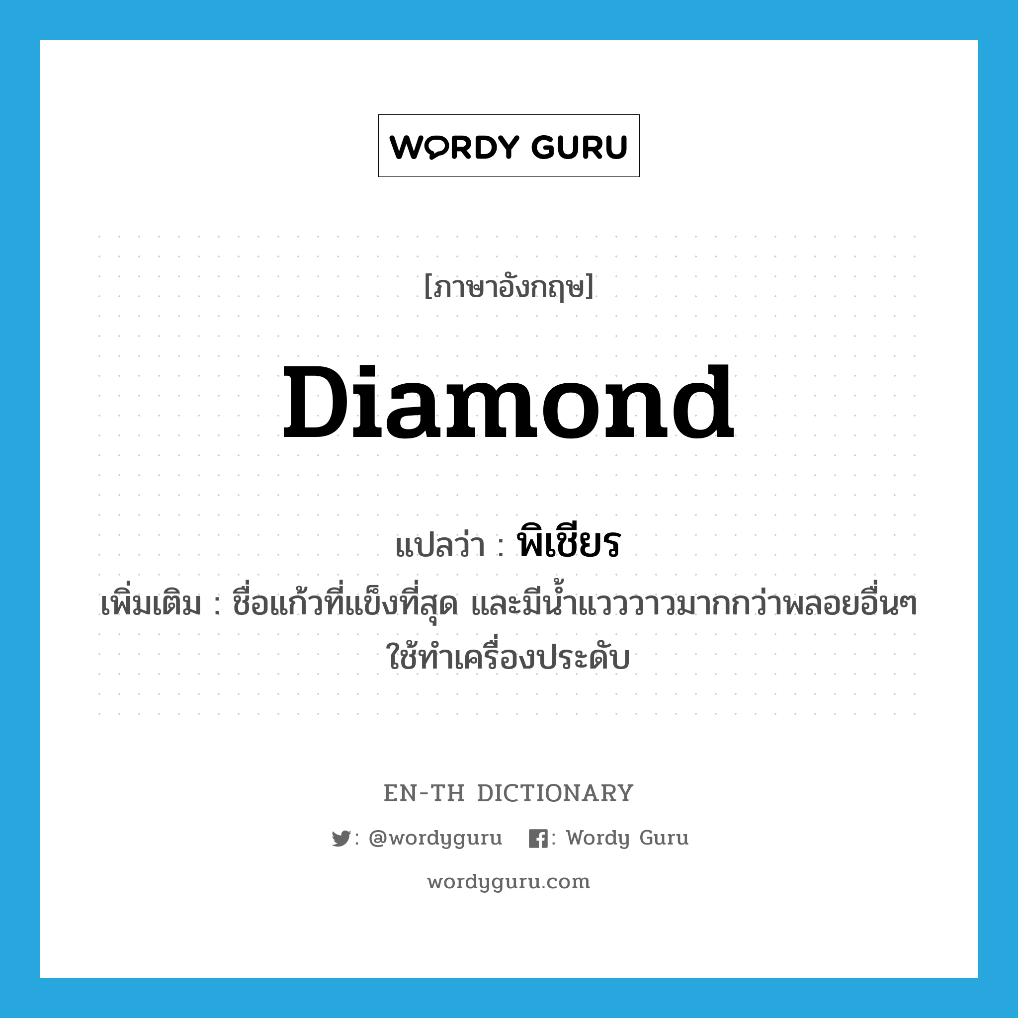 diamond แปลว่า?, คำศัพท์ภาษาอังกฤษ diamond แปลว่า พิเชียร ประเภท N เพิ่มเติม ชื่อแก้วที่แข็งที่สุด และมีน้ำแวววาวมากกว่าพลอยอื่นๆ ใช้ทำเครื่องประดับ หมวด N