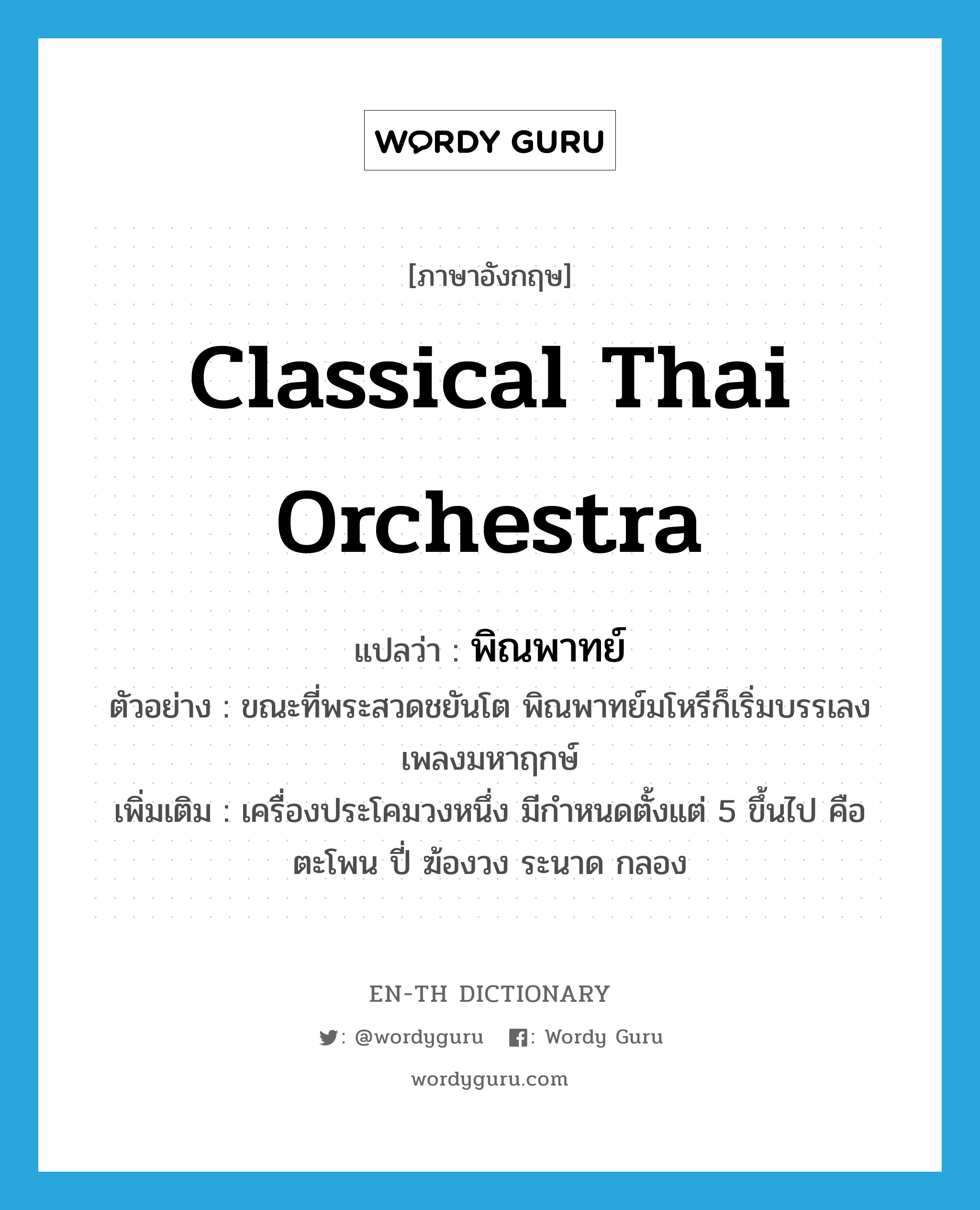 classical Thai orchestra แปลว่า?, คำศัพท์ภาษาอังกฤษ classical Thai orchestra แปลว่า พิณพาทย์ ประเภท N ตัวอย่าง ขณะที่พระสวดชยันโต พิณพาทย์มโหรีก็เริ่มบรรเลงเพลงมหาฤกษ์ เพิ่มเติม เครื่องประโคมวงหนึ่ง มีกำหนดตั้งแต่ 5 ขึ้นไป คือ ตะโพน ปี่ ฆ้องวง ระนาด กลอง หมวด N