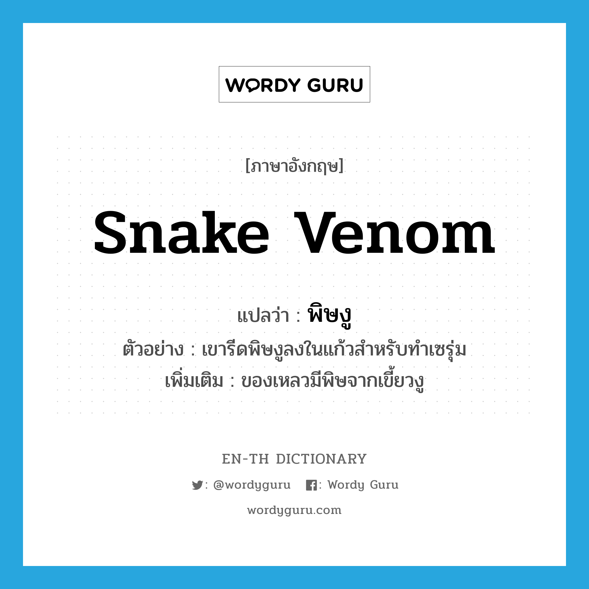 snake venom แปลว่า?, คำศัพท์ภาษาอังกฤษ snake venom แปลว่า พิษงู ประเภท N ตัวอย่าง เขารีดพิษงูลงในแก้วสำหรับทำเซรุ่ม เพิ่มเติม ของเหลวมีพิษจากเขี้ยวงู หมวด N